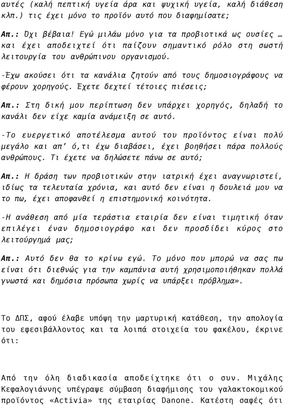 -Έχω ακούσει ότι τα κανάλια ζητούν από τους δημοσιογράφους να φέρουν χορηγούς. Έχετε δεχτεί τέτοιες πιέσεις; Απ.