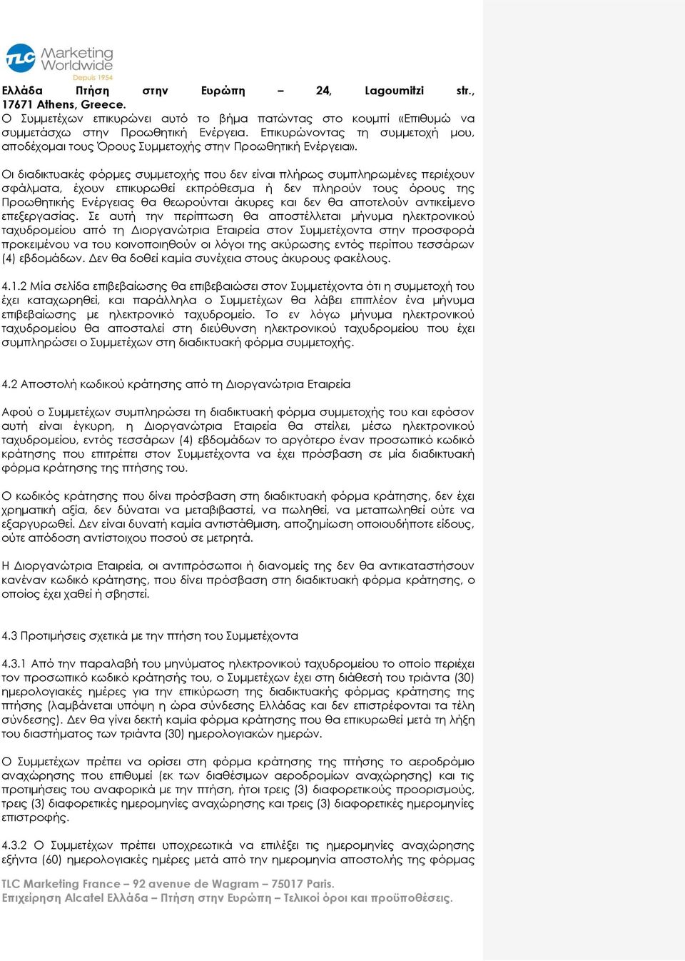 Οι διαδικτυακές φόρμες συμμετοχής που δεν είναι πλήρως συμπληρωμένες περιέχουν σφάλματα, έχουν επικυρωθεί εκπρόθεσμα ή δεν πληρούν τους όρους της Προωθητικής Ενέργειας θα θεωρούνται άκυρες και δεν θα