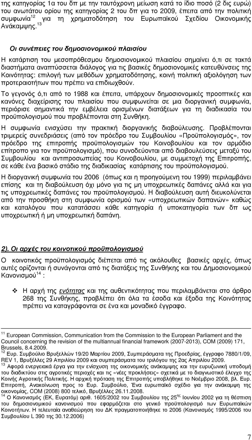 13 Οι συνέπειες του δηµοσιονοµικού πλαισίου Η κατάρτιση του µεσοπρόθεσµου δηµοσιονοµικού πλαισίου σηµαίνει ό,τι σε τακτά διαστήµατα αναπτύσσεται διάλογος για τις βασικές δηµοσιονοµικές κατευθύνσεις