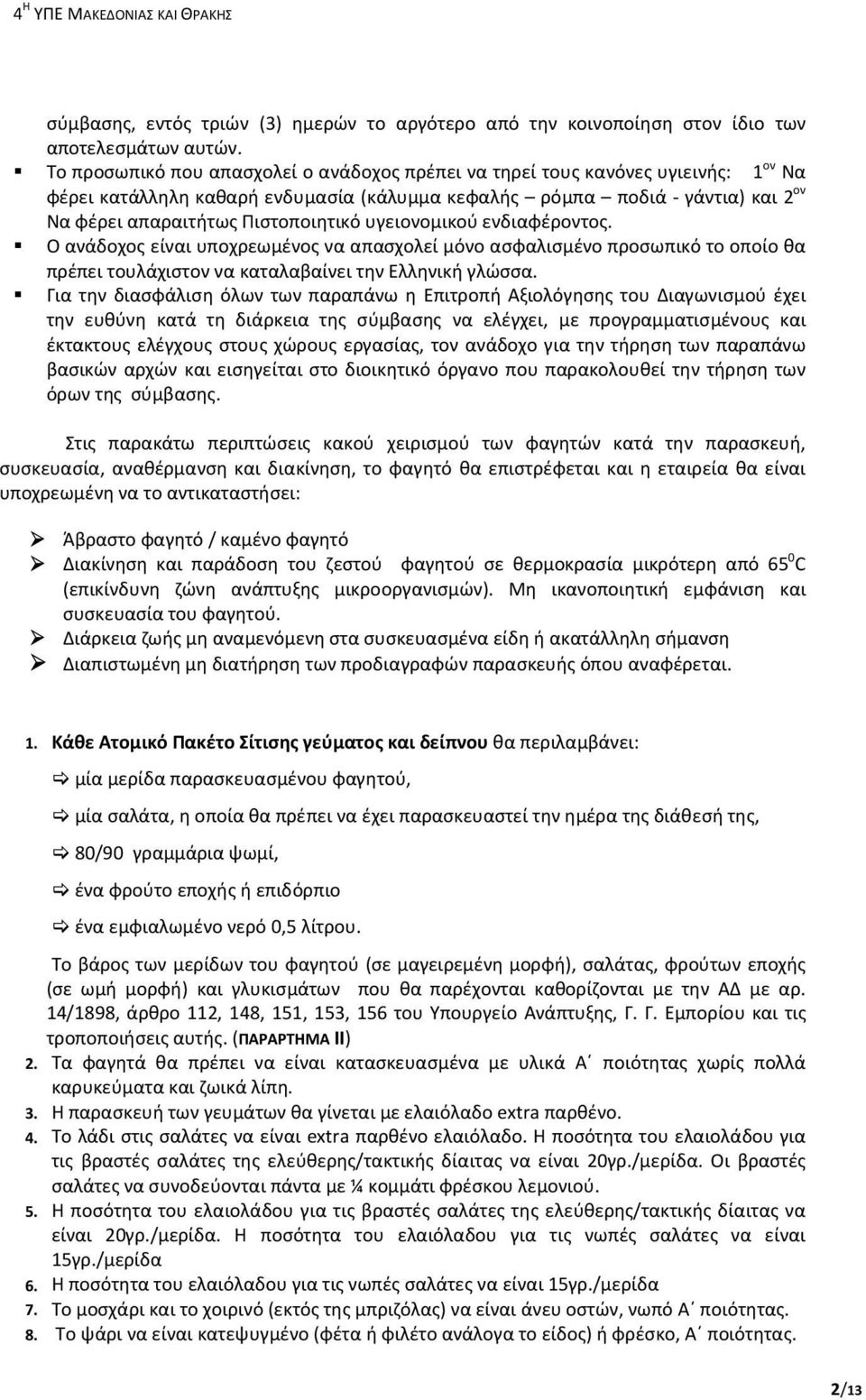 Πιστοποιητικό υγειονομικού ενδιαφέροντος. Ο ανάδοχος είναι υποχρεωμένος να απασχολεί μόνο ασφαλισμένο προσωπικό το οποίο θα πρέπει τουλάχιστον να καταλαβαίνει την Ελληνική γλώσσα.