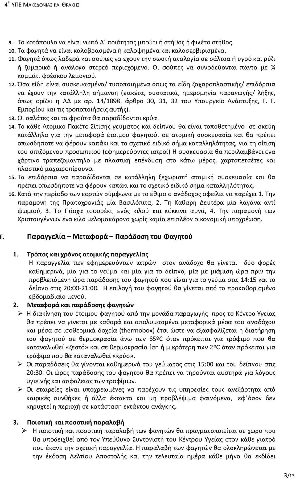 Όσα είδη είναι συσκευασμένα/ τυποποιημένα όπως τα είδη ζαχαροπλαστικής/ επιδόρπια να έχουν την κατάλληλη σήμανση (ετικέτα, συστατικά, ημερομηνία παραγωγής/ λήξης, όπως ορίζει η ΑΔ με αρ.