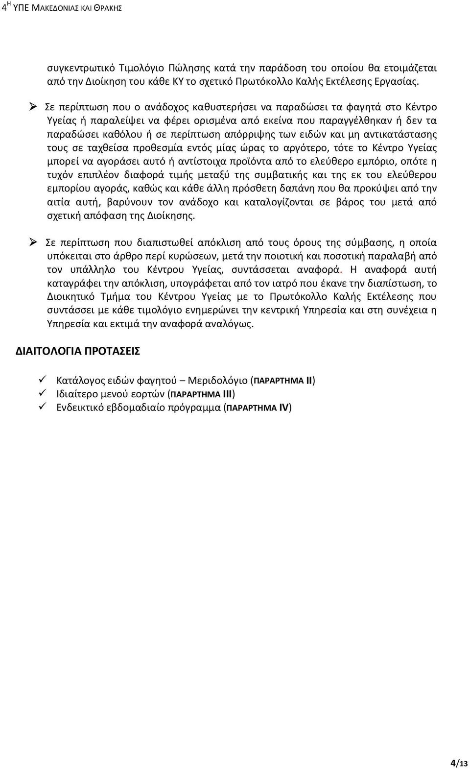 ειδών και μη αντικατάστασης τους σε ταχθείσα προθεσμία εντός μίας ώρας το αργότερο, τότε το Kέντρο Υγείας μπορεί να αγοράσει αυτό ή αντίστοιχα προϊόντα από το ελεύθερο εμπόριο, οπότε η τυχόν επιπλέον