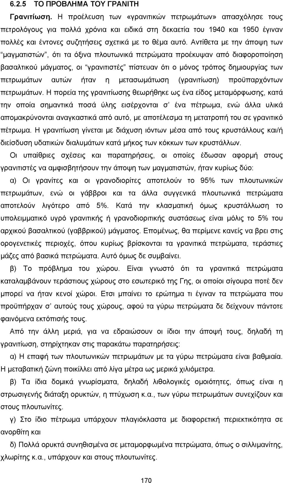 Αντίθετα µε την άποψη των µαγµατιστών, ότι τα όξινα πλουτωνικά πετρώµατα προέκυψαν από διαφοροποίηση βασαλτικού µάγµατος, οι γρανιτιστές πίστευαν ότι ο µόνος τρόπος δηµιουργίας των πετρωµάτων αυτών