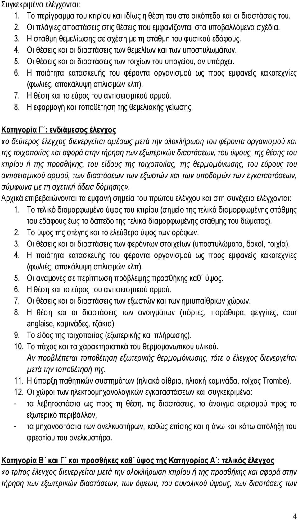 6. Η ποιότητα κατασκευής του φέροντα οργανισμού ως προς εμφανείς κακοτεχνίες (φωλιές, αποκάλυψη οπλισμών κλπ). 7. Η θέση και το εύρος του αντισεισμικού αρμού. 8.