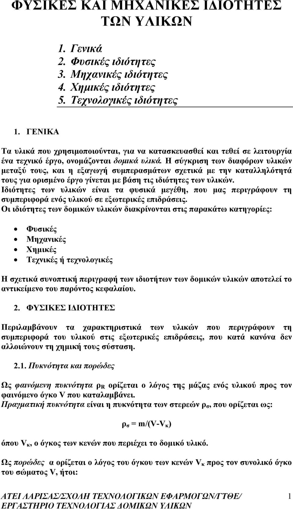 Η σύγκριση των διαφόρων υλικών μεταξύ τους, και η εξαγωγή συμπερασμάτων σχετικά με την καταλληλότητά τους για ορισμένο έργο γίνεται με βάση τις ιδιότητες των υλικών.