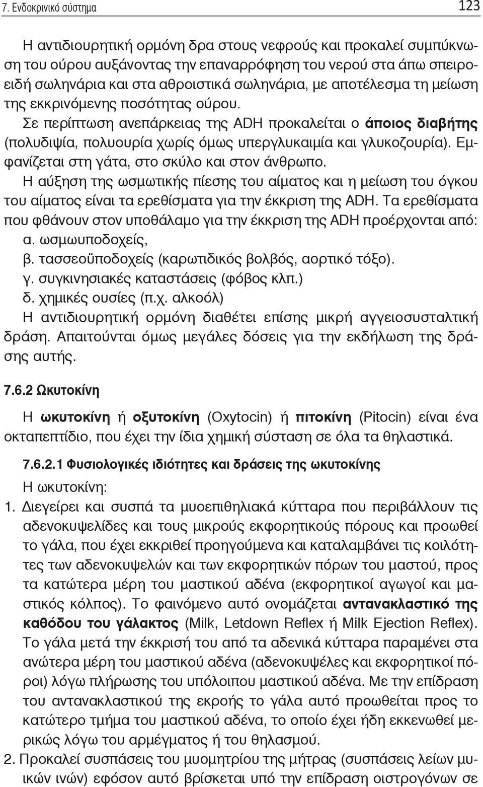 Εμφανίζεται στη γάτα, στο σκύλο και στον άνθρωπο. Η αύξηση της ωσμωτικής πίεσης του αίματος και η μείωση του όγκου του αίματος είναι τα ερεθίσματα για την έκκριση της ADH.