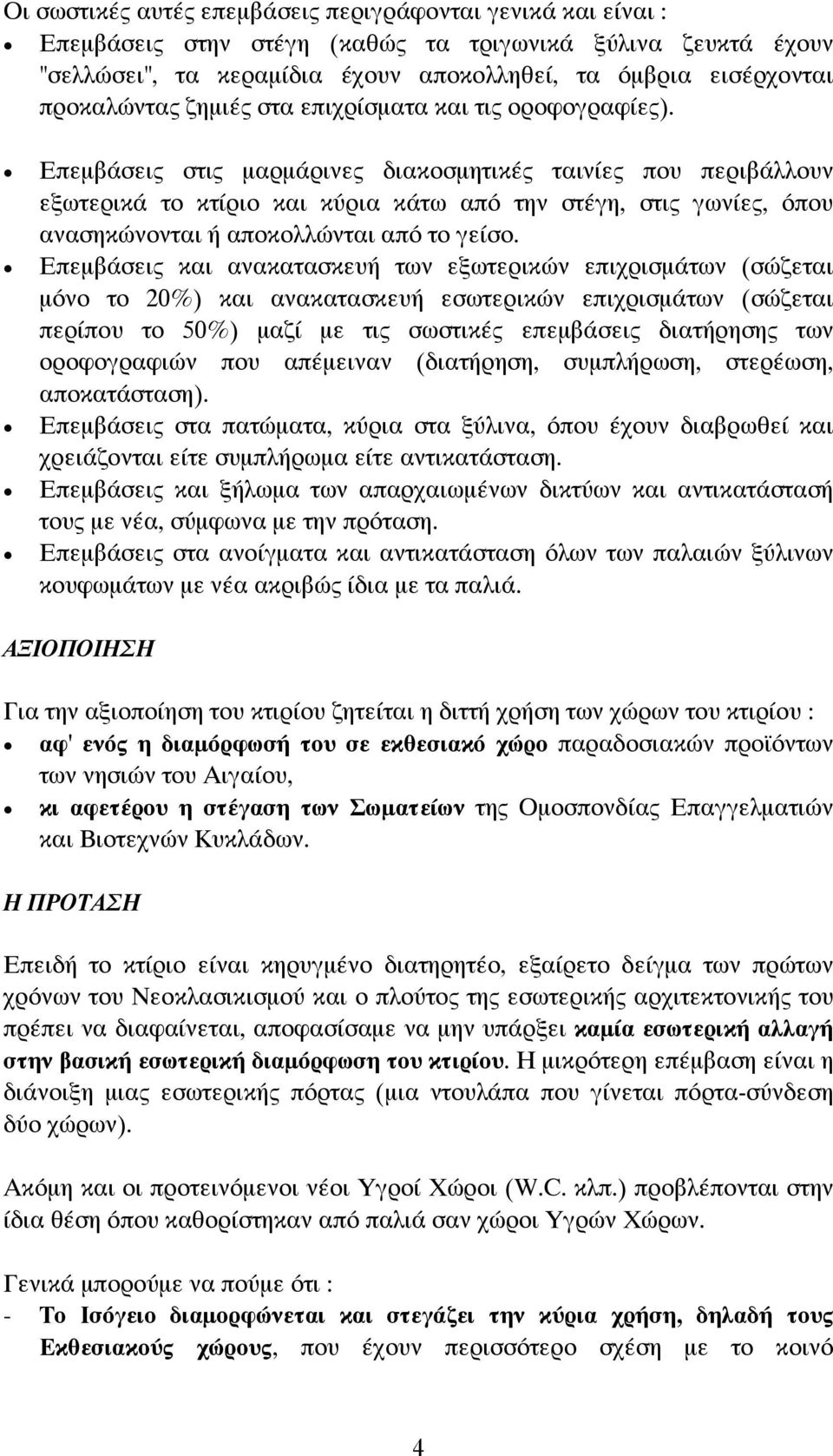 Επεμβάσεις στις μαρμάρινες διακοσμητικές ταινίες που περιβάλλουν εξωτερικά το κτίριο και κύρια κάτω από την στέγη, στις γωνίες, όπου ανασηκώνονται ή αποκολλώνται από το γείσο.