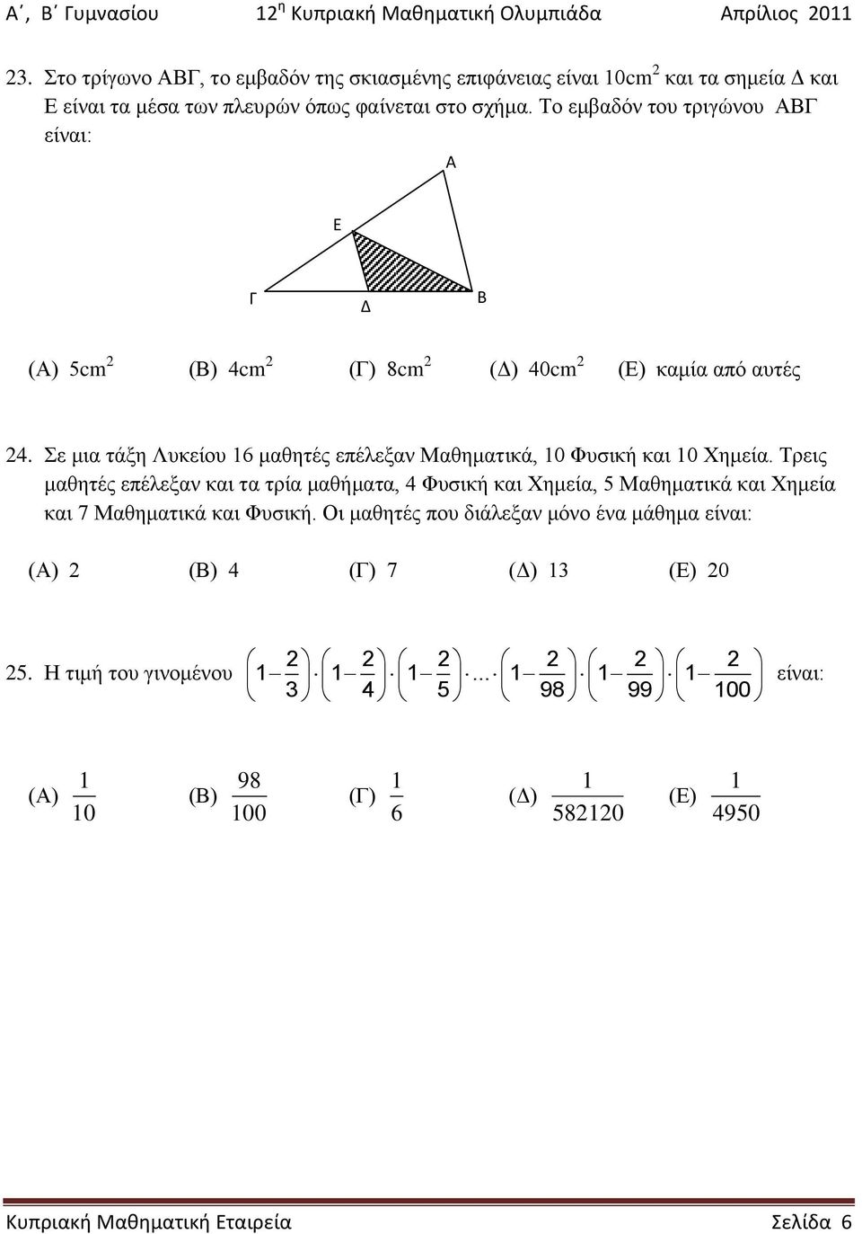 Τν εκβαδόλ ηνπ ηξηγώλνπ Α είλαη: A Ε (Α) 5cm () 4cm () 8cm () 40cm () θακία από απηέο 4. Σε κηα ηάμε Λπθείνπ 6 καζεηέο επέιεμαλ Μαζεκαηηθά, 0 Φπζηθή θαη 0 Χεκεία.