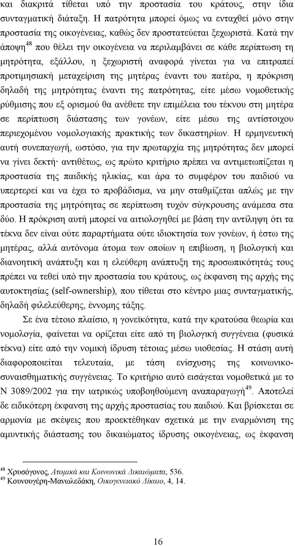 πατέρα, η πρόκριση δηλαδή της μητρότητας έναντι της πατρότητας, είτε μέσω νομοθετικής ρύθμισης που εξ ορισμού θα ανέθετε την επιμέλεια του τέκνου στη μητέρα σε περίπτωση διάστασης των γονέων, είτε