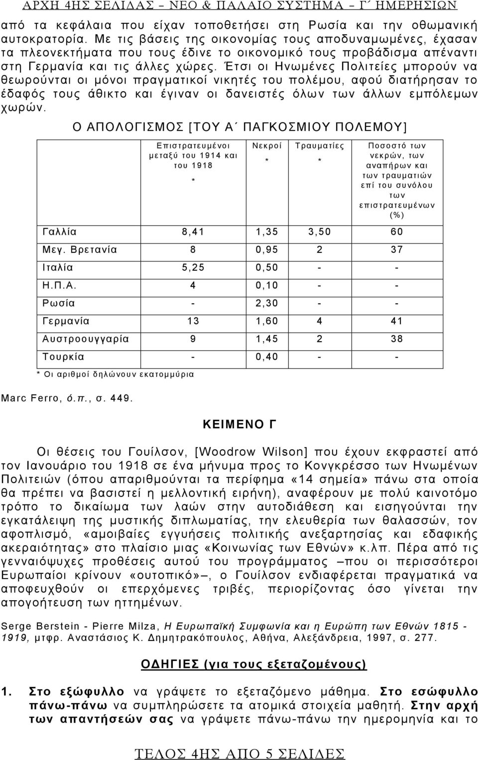 Έτσι οι Ηνωμένες Πολιτείες μπορούν να θεωρούνται οι μόνοι πραγματικοί νικητές του πολέμου, αφού διατήρησαν το έδαφός τους άθικτο και έγιναν οι δανειστές όλω ν των άλλων εμπόλεμων χωρών.