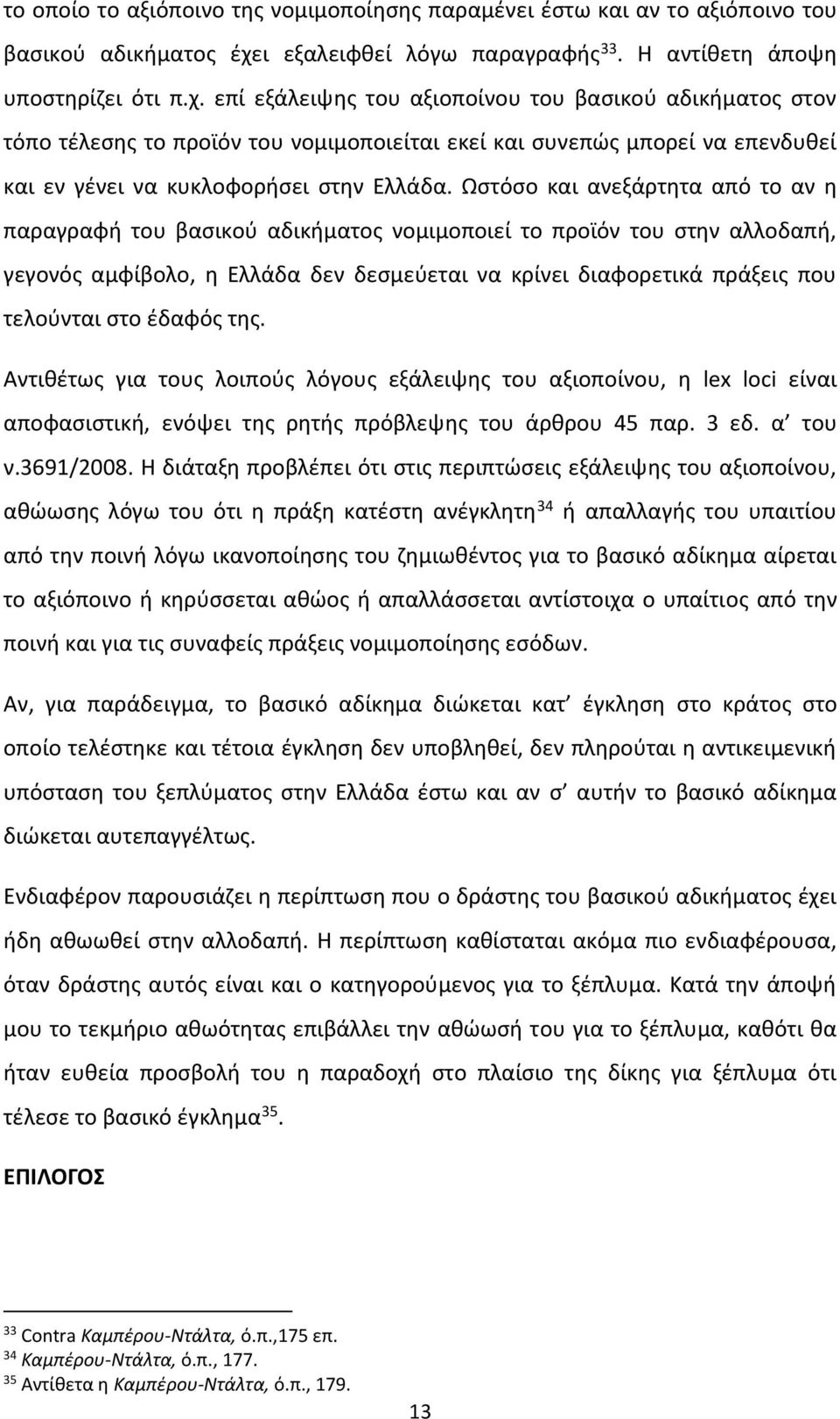 επί εξάλειψης του αξιοποίνου του βασικού αδικήματος στον τόπο τέλεσης το προϊόν του νομιμοποιείται εκεί και συνεπώς μπορεί να επενδυθεί και εν γένει να κυκλοφορήσει στην Ελλάδα.