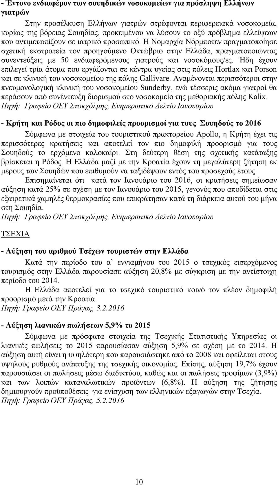 Η Νοµαρχία Νόρµποτεν πραγµατοποίησε σχετική εκστρατεία τον προηγούµενο Οκτώβριο στην Ελλάδα, πραγµατοποιώντας συνεντεύξεις µε 50 ενδιαφερόµενους γιατρούς και νοσοκόµους/ες.