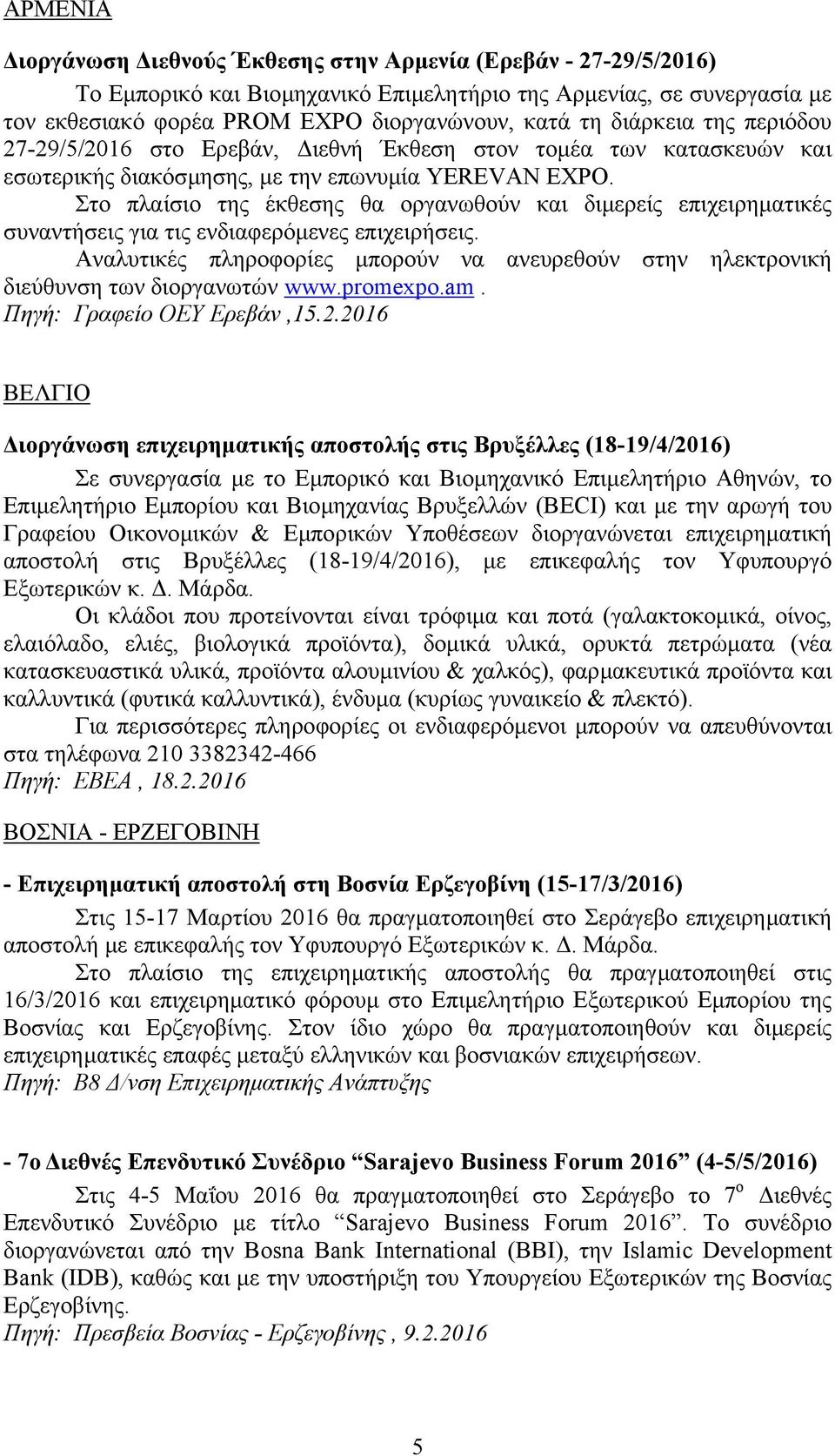 Στο πλαίσιο της έκθεσης θα οργανωθούν και διµερείς επιχειρηµατικές συναντήσεις για τις ενδιαφερόµενες επιχειρήσεις.