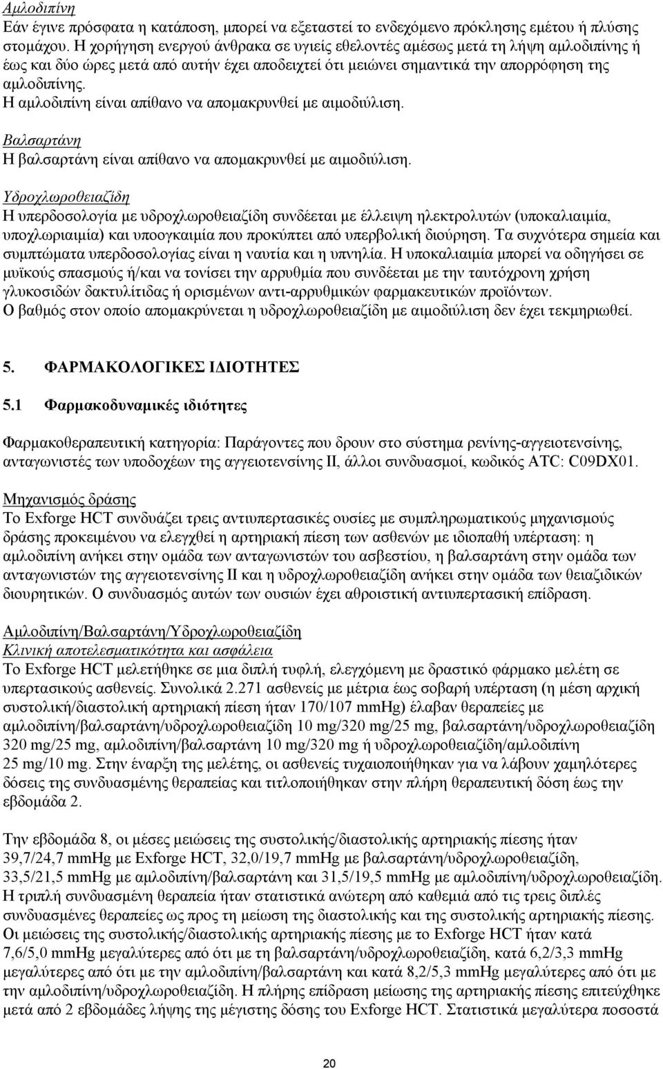 Η αμλοδιπίνη είναι απίθανο να απομακρυνθεί με αιμοδιύλιση. Βαλσαρτάνη Η βαλσαρτάνη είναι απίθανο να απομακρυνθεί με αιμοδιύλιση.