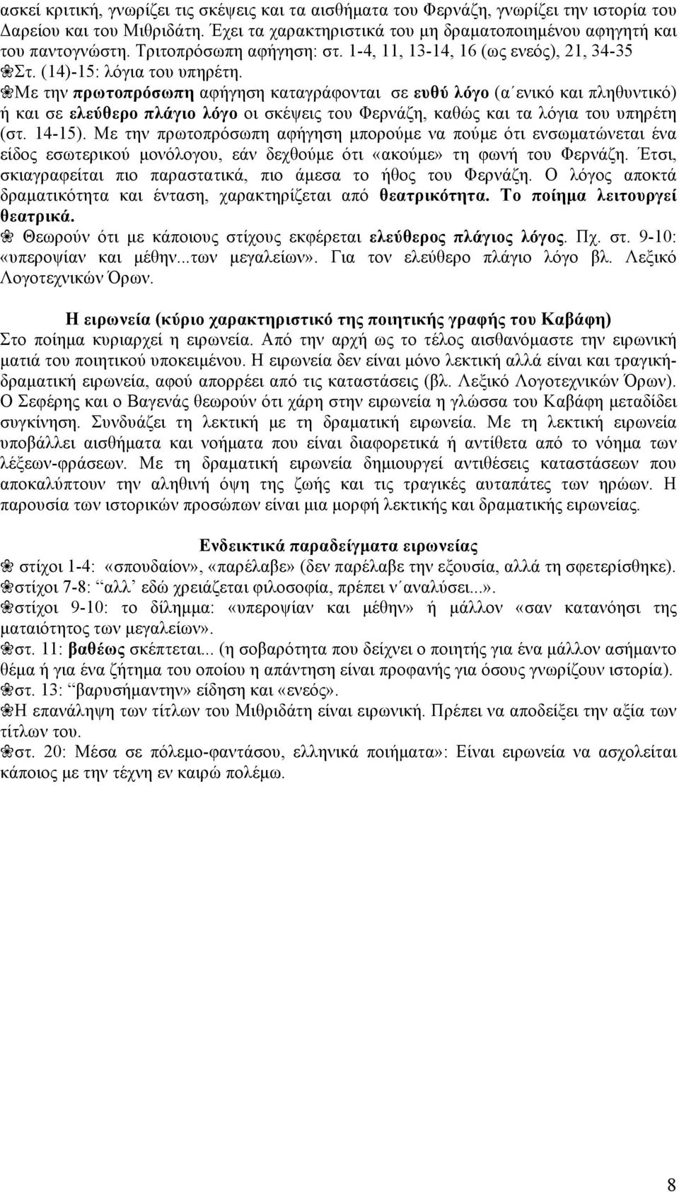 Με την πρωτοπρόσωπη αφήγηση καταγράφονται σε ευθύ λόγο (α ενικό και πληθυντικό) ή και σε ελεύθερο πλάγιο λόγο οι σκέψεις του Φερνάζη, καθώς και τα λόγια του υπηρέτη (στ. 14-15).