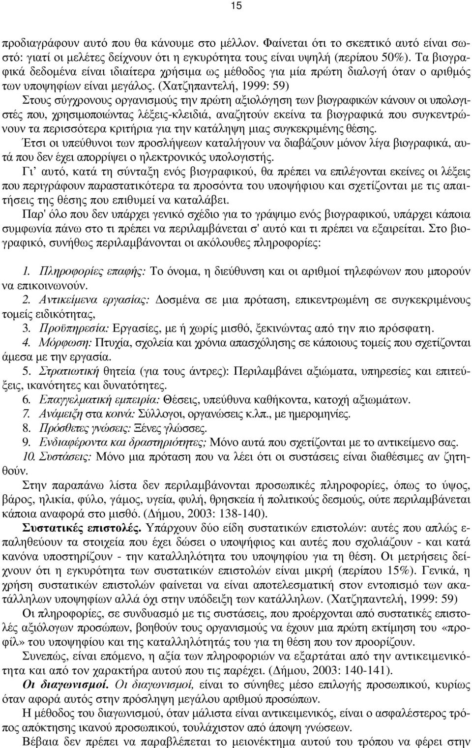 (Χατζηπαντελή, 1999: 59) Στους σύγχρονους οργανισµούς την πρώτη αξιολόγηση των βιογραφικών κάνουν οι υπολογιστές που, χρησιµοποιώντας λέξεις-κλειδιά, αναζητούν εκείνα τα βιογραφικά που συγκεντρώνουν