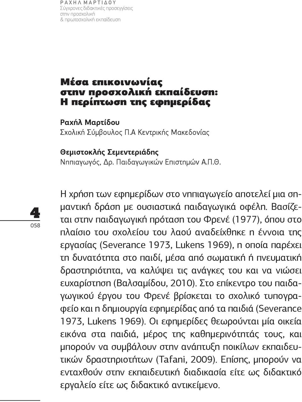 Βασίζεται στην παιδαγωγική πρόταση του Φρενέ (1977), όπου στο πλαίσιο του σχολείου του λαού αναδείχθηκε η έννοια της εργασίας (Severance 1973, Lukens 1969), η οποία παρέχει τη δυνατότητα στο παιδί,