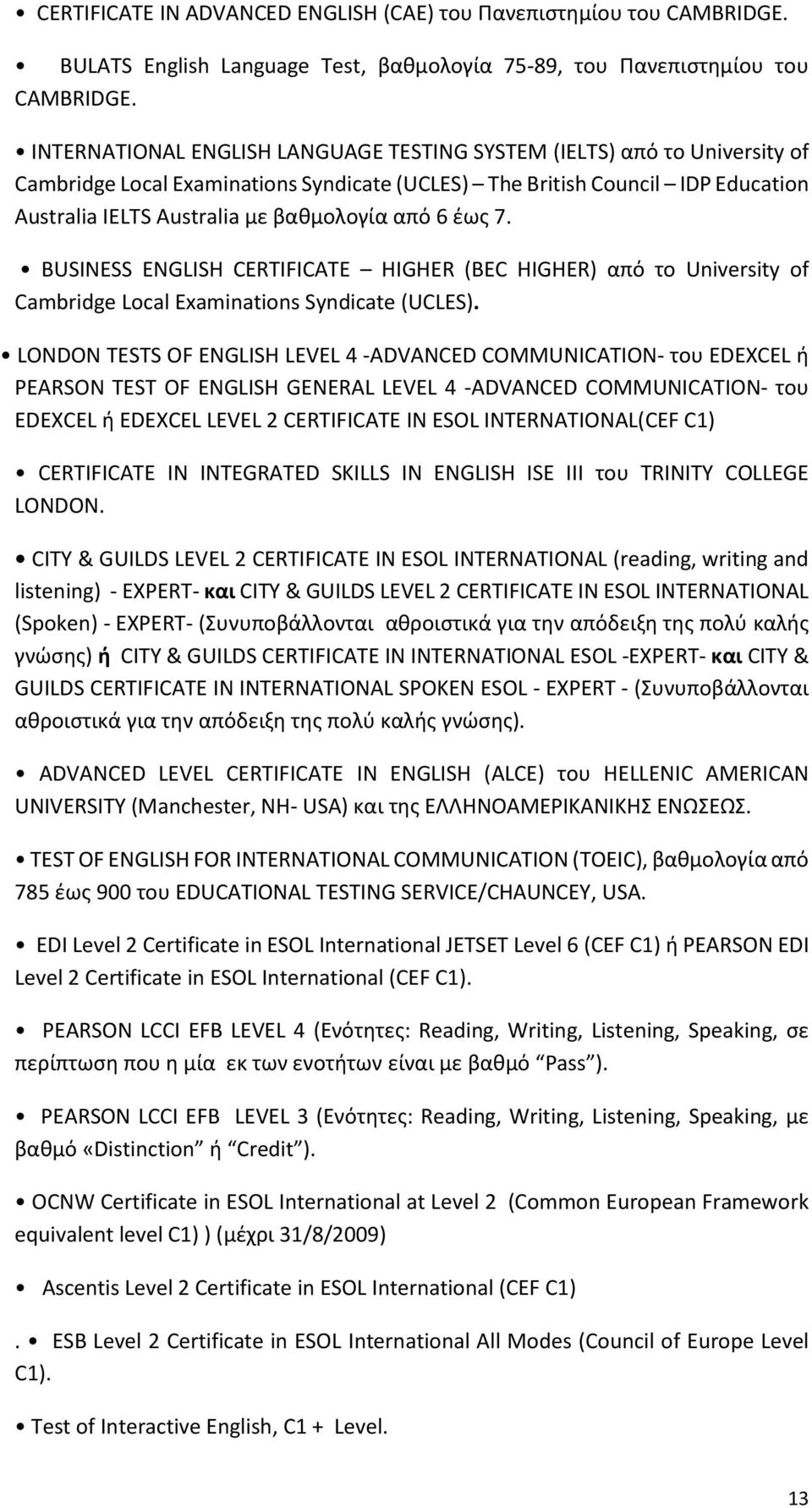 6 έως 7. BUSINESS ENGLISH CERTIFICATE HIGHER (BEC HIGHER) από το University of Cambridge Local Examinations Syndicate (UCLES).