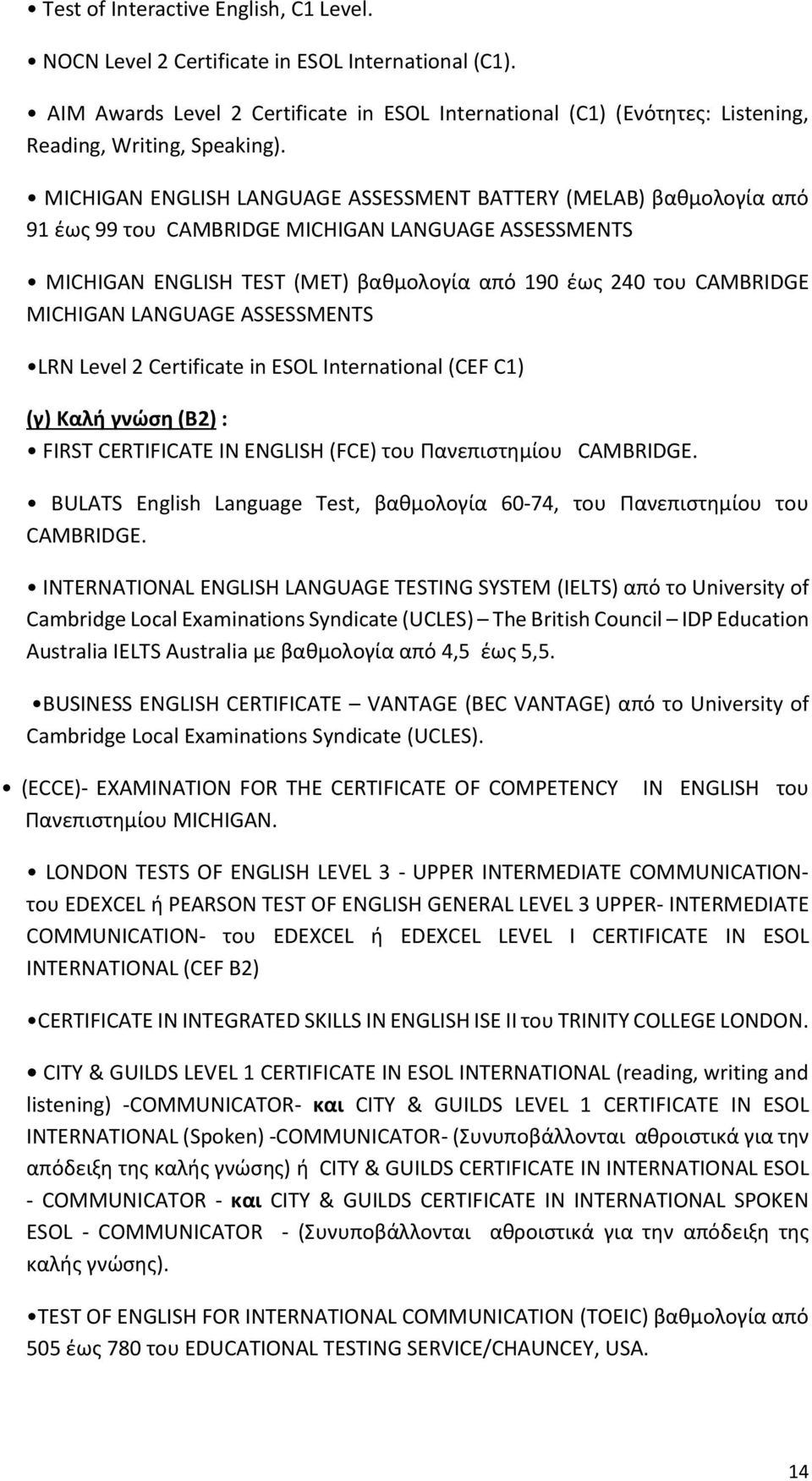 LANGUAGE ASSESSMENTS LRN Level 2 Certificate in ESOL International (CEF C1) (γ) Καλή γνώση (Β2) : FIRST CERTIFICATE IN ENGLISH (FCE) του Πανεπιστημίου CAMBRIDGE.