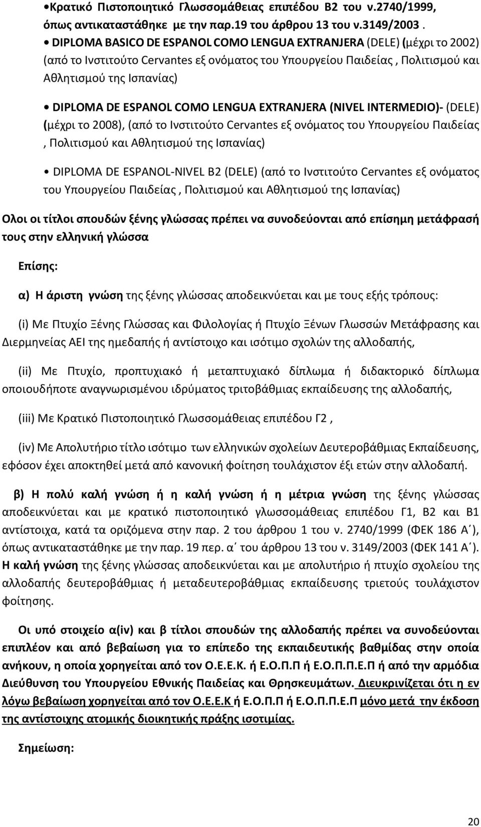 COMO LENGUA EXTRANJERA (NIVEL INTERMEDIO)- (DELE) (μέχρι το 2008), (από το Ινστιτούτο Cervantes εξ ονόματος του Υπουργείου Παιδείας, Πολιτισμού και Αθλητισμού της Ισπανίας) DIPLOMA DE ESPANOL-NIVEL