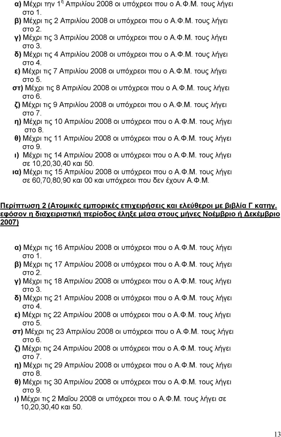 ζ) Μέχρι τις 9 Απριλίου 2008 οι υπόχρεοι που ο Α.Φ.Μ. τους λήγει στο 7. η) Μέχρι τις 10 Απριλίου 2008 οι υπόχρεοι που ο Α.Φ.Μ. τους λήγει στο 8. θ) Μέχρι τις 11 Απριλίου 2008 οι υπόχρεοι που ο Α.Φ.Μ. τους λήγει στο 9.