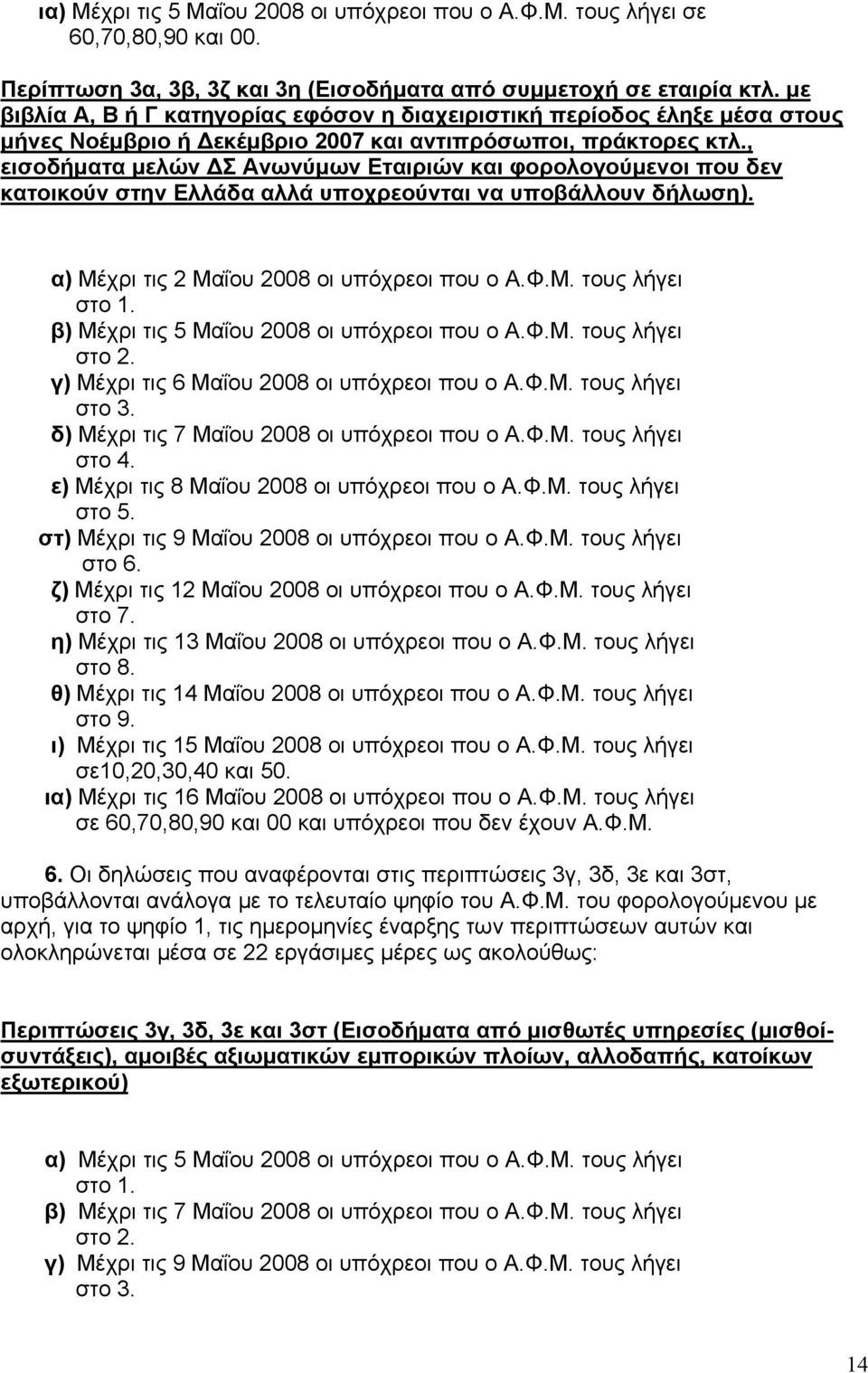 , εισοδήματα μελών ΔΣ Ανωνύμων Εταιριών και φορολογούμενοι που δεν κατοικούν στην Ελλάδα αλλά υποχρεούνται να υποβάλλουν δήλωση). α) Μέχρι τις 2 Μαΐου 2008 οι υπόχρεοι που ο Α.Φ.Μ. τους λήγει στο 1.