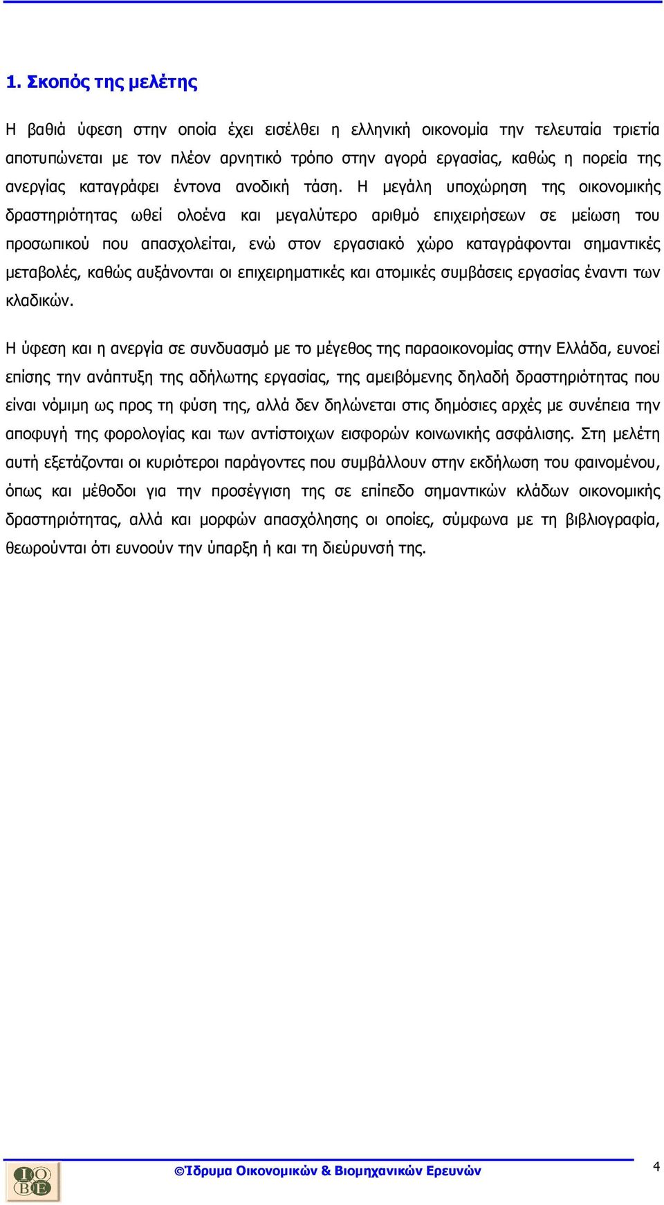 Η µεγάλη υποχώρηση της οικονοµικής δραστηριότητας ωθεί ολοένα και µεγαλύτερο αριθµό επιχειρήσεων σε µείωση του προσωπικού που απασχολείται, ενώ στον εργασιακό χώρο καταγράφονται σηµαντικές µεταβολές,