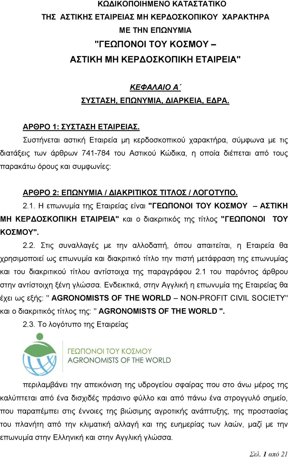 Συστήνεται αστική Εταιρεία μη κερδοσκοπικού χαρακτήρα, σύμφωνα με τις διατάξεις των άρθρων 741-784 του Αστικού Κώδικα, η οποία διέπεται από τους παρακάτω όρους και συμφωνίες: ΑΡΘΡΟ 2: ΕΠΩΝΥΜΙΑ /