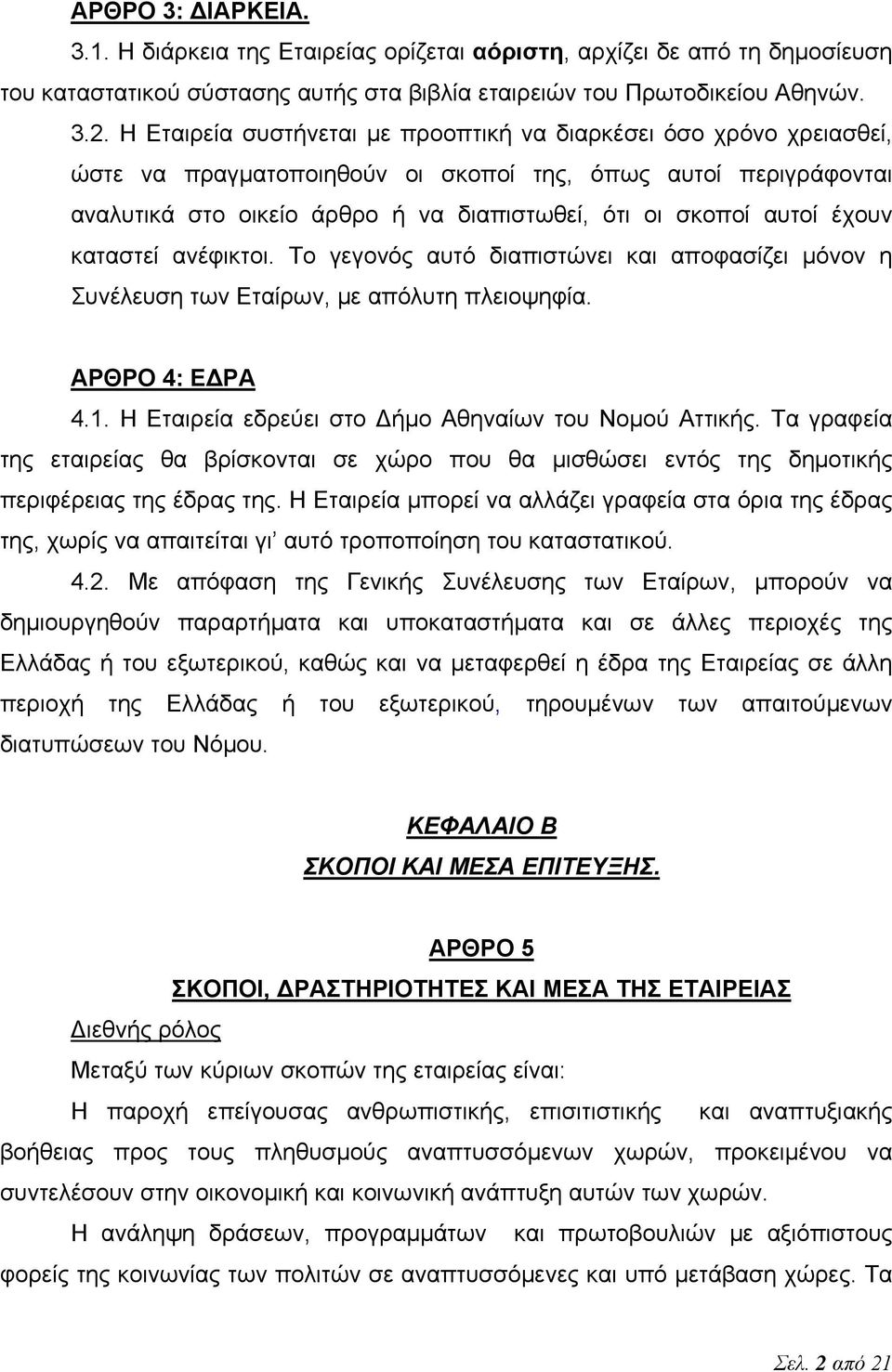 έχουν καταστεί ανέφικτοι. Το γεγονός αυτό διαπιστώνει και αποφασίζει μόνον η Συνέλευση των Εταίρων, με απόλυτη πλειοψηφία. ΑΡΘΡΟ 4: ΕΔΡΑ 4.1. Η Εταιρεία εδρεύει στο Δήμο Αθηναίων του Νομού Αττικής.