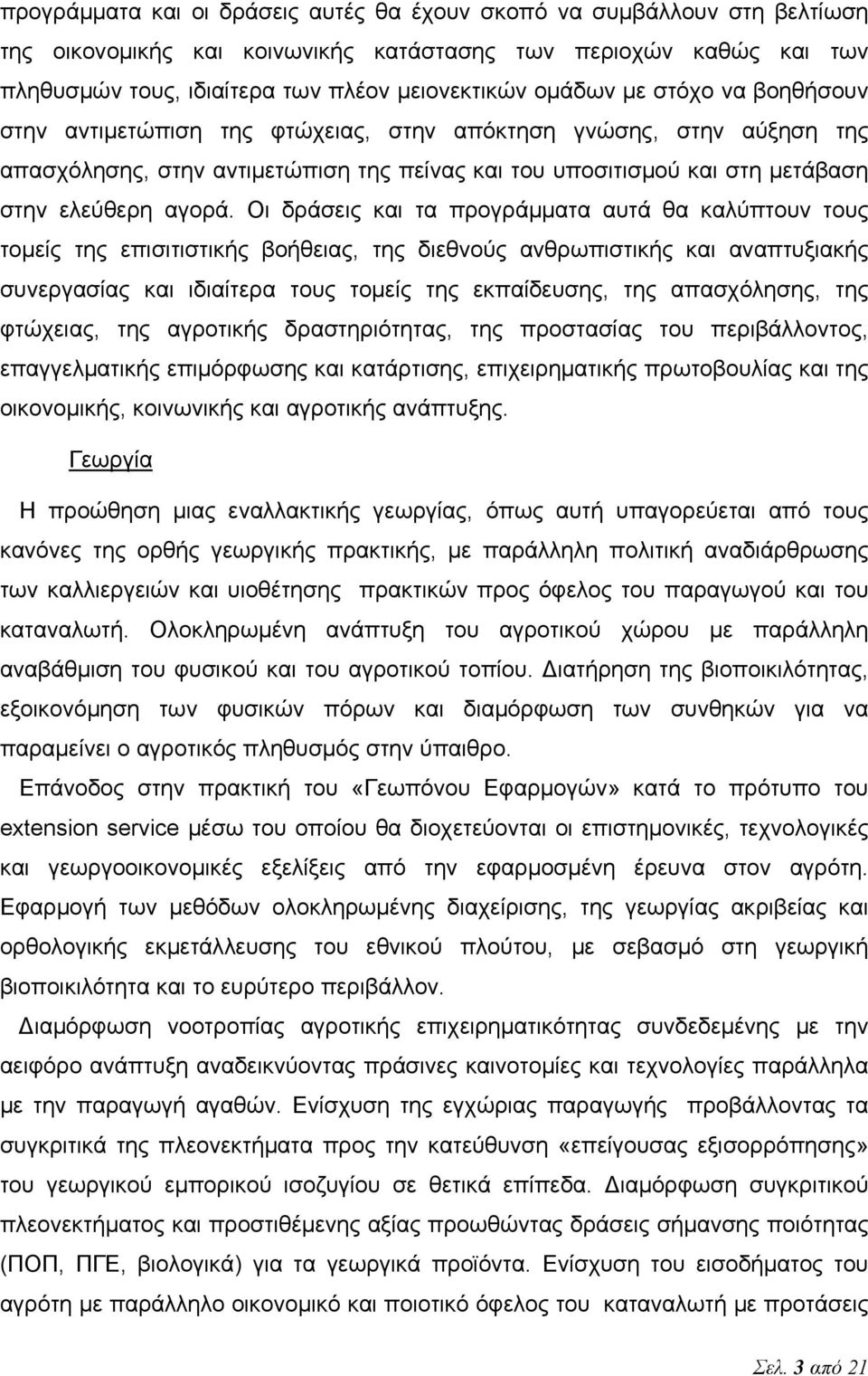 Οι δράσεις και τα προγράμματα αυτά θα καλύπτουν τους τομείς της επισιτιστικής βοήθειας, της διεθνούς ανθρωπιστικής και αναπτυξιακής συνεργασίας και ιδιαίτερα τους τομείς της εκπαίδευσης, της