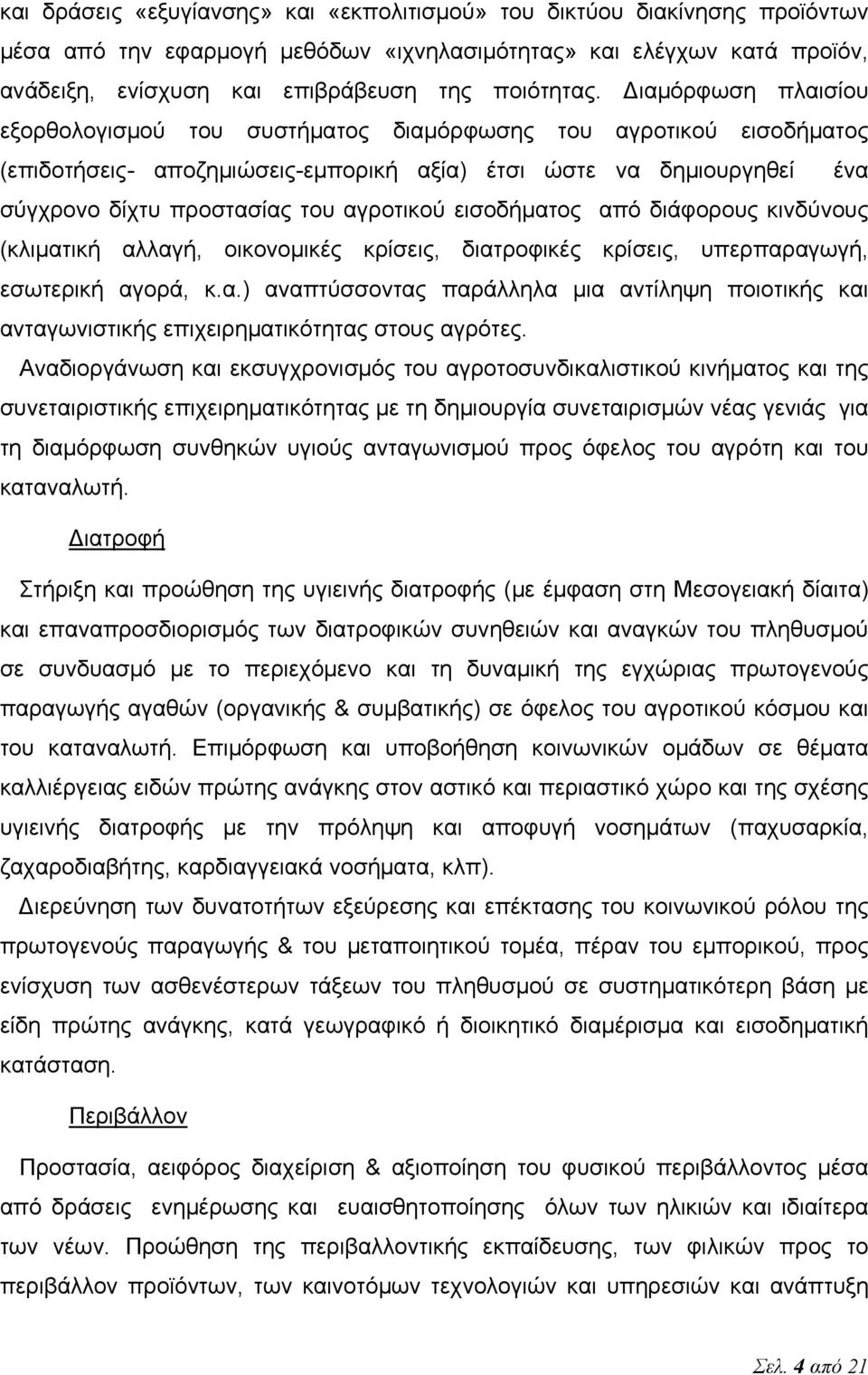 εισοδήματος από διάφορους κινδύνους (κλιματική αλλαγή, οικονομικές κρίσεις, διατροφικές κρίσεις, υπερπαραγωγή, εσωτερική αγορά, κ.α.) αναπτύσσοντας παράλληλα μια αντίληψη ποιοτικής και ανταγωνιστικής επιχειρηματικότητας στους αγρότες.