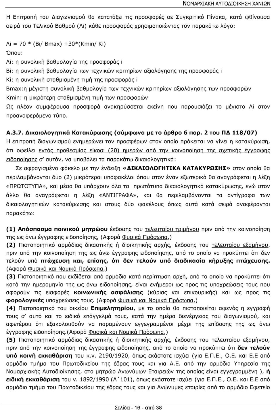 μέγιστη συνολική βαθμολογία των τεχνικών κριτηρίων αξιολόγησης των προσφορών Kmin: η μικρότερη σταθμισμένη τιμή των προσφορών Ως πλέον συμφέρουσα προσφορά ανακηρύσσεται εκείνη που παρουσιάζει το