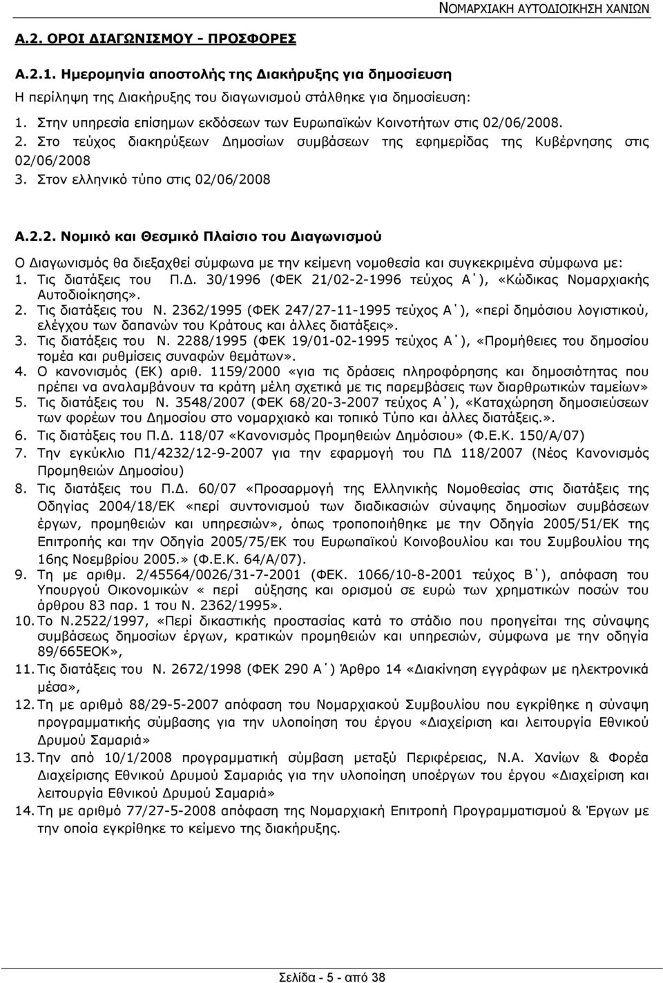 Στον ελληνικό τύπο στις 02/06/2008 Α.2.2. Νομικό και Θεσμικό Πλαίσιο του Διαγωνισμού Ο Διαγωνισμός θα διεξαχθεί σύμφωνα με την κείμενη νομοθεσία και συγκεκριμένα σύμφωνα με: 1. Τις διατάξεις του Π.Δ. 30/1996 (ΦΕΚ 21/02-2-1996 τεύχος Α ), «Κώδικας Νομαρχιακής Αυτοδιοίκησης».