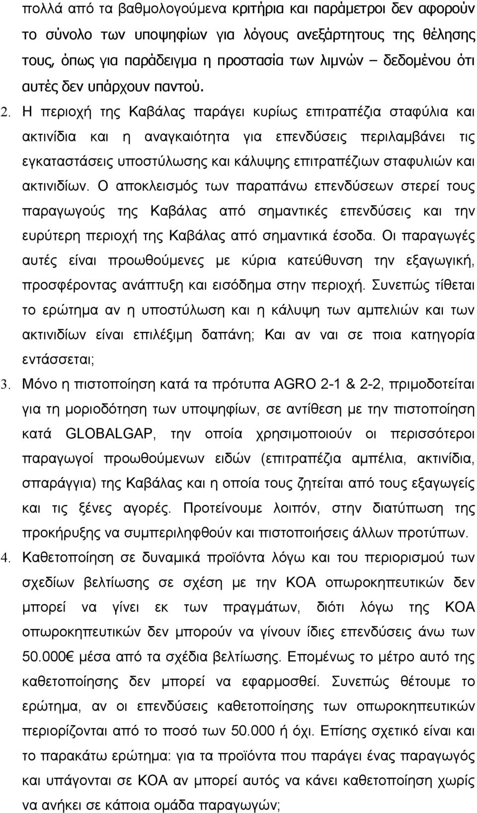 Η περιοχή της Καβάλας παράγει κυρίως επιτραπέζια σταφύλια και ακτινίδια και η αναγκαιότητα για επενδύσεις περιλαμβάνει τις εγκαταστάσεις υποστύλωσης και κάλυψης επιτραπέζιων σταφυλιών και ακτινιδίων.