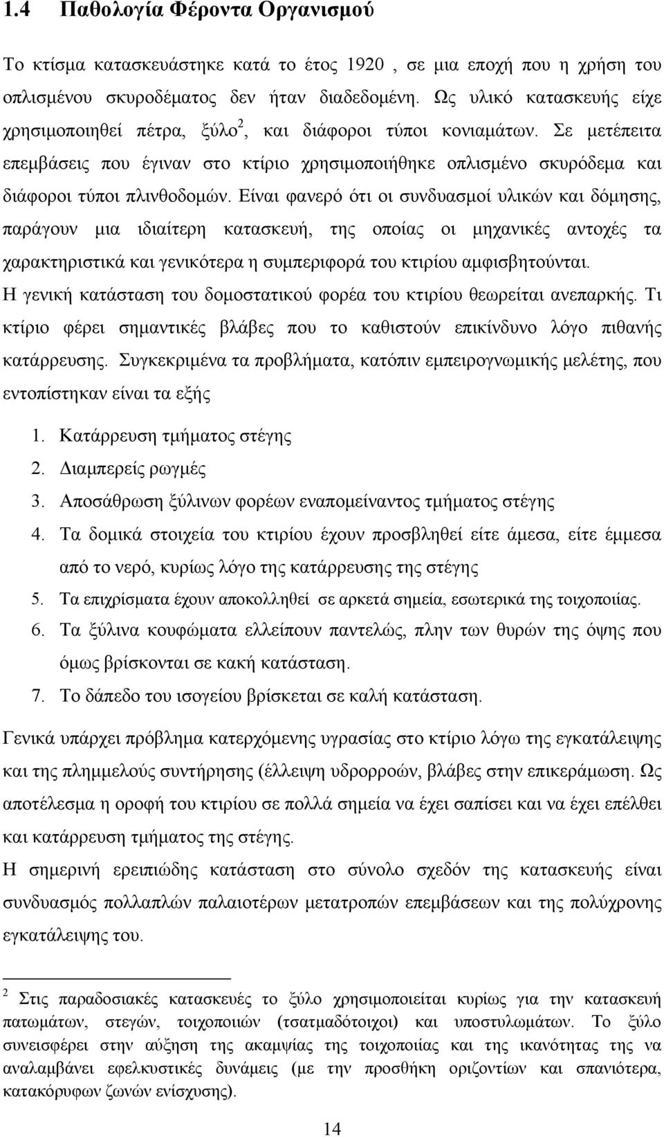 Είναι φανερό ότι οι συνδυασμοί υλικών και δόμησης, παράγουν μια ιδιαίτερη κατασκευή, της οποίας οι μηχανικές αντοχές τα χαρακτηριστικά και γενικότερα η συμπεριφορά του κτιρίου αμφισβητούνται.