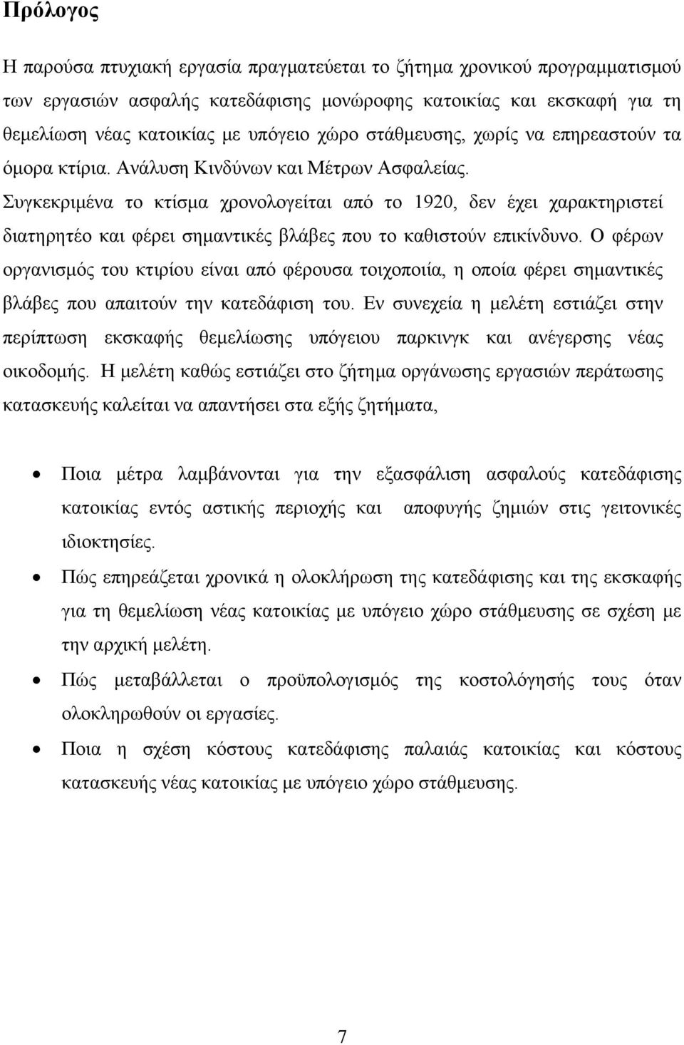 Συγκεκριμένα το κτίσμα χρονολογείται από το 1920, δεν έχει χαρακτηριστεί διατηρητέο και φέρει σημαντικές βλάβες που το καθιστούν επικίνδυνο.