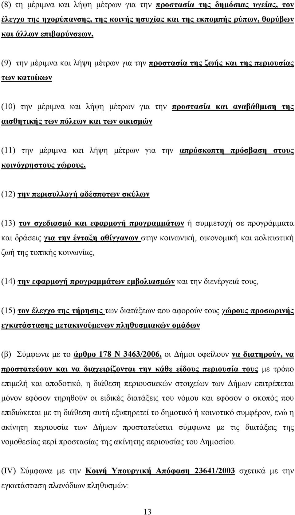 λήψη μέτρων για την απρόσκοπτη πρόσβαση στους κοινόχρηστους χώρους, (12) την περισυλλογή αδέσποτων σκύλων (13) τον σχεδιασμό και εφαρμογή προγραμμάτων ή συμμετοχή σε προγράμματα και δράσεις για την