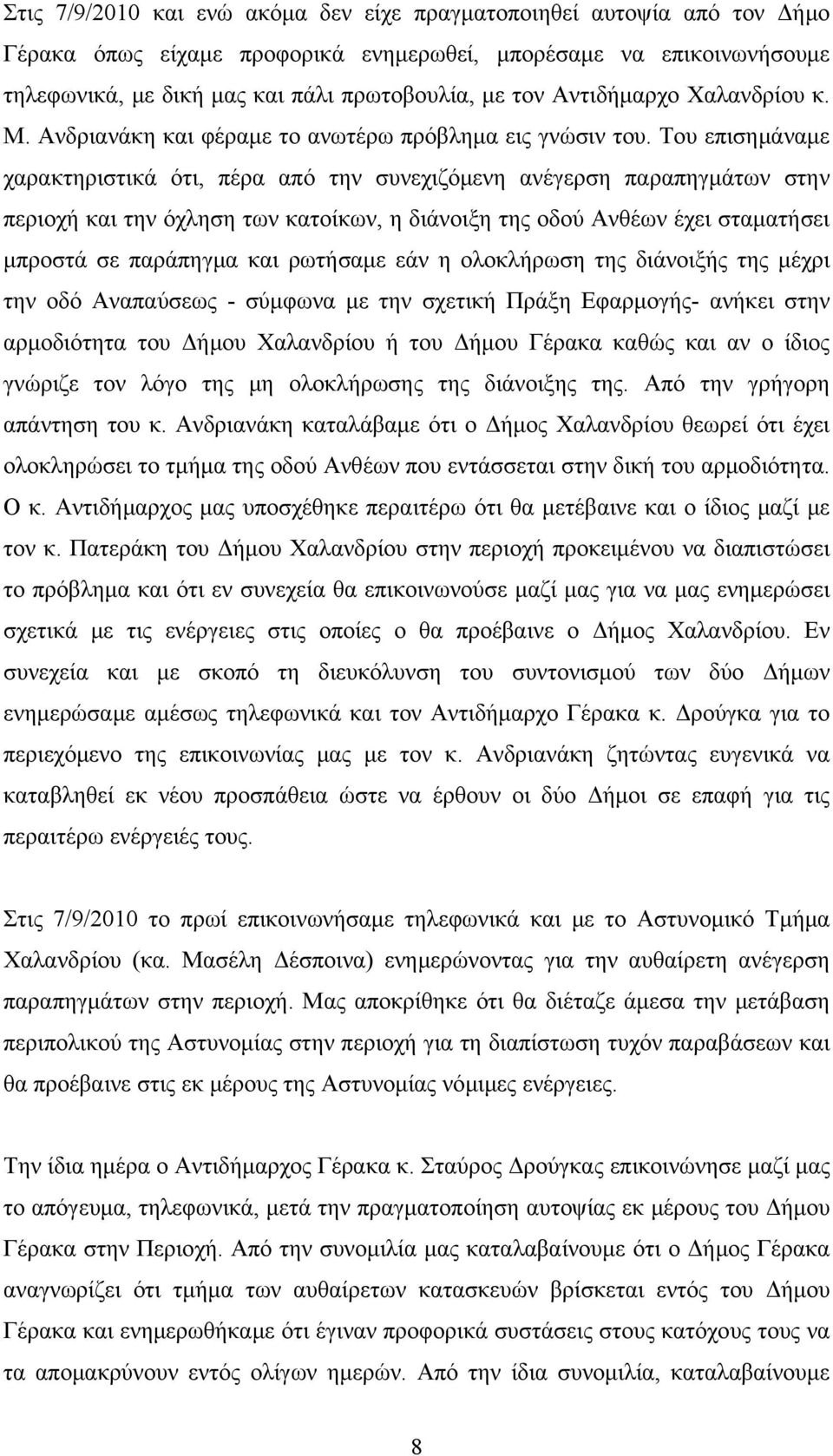 Του επισημάναμε χαρακτηριστικά ότι, πέρα από την συνεχιζόμενη ανέγερση παραπηγμάτων στην περιοχή και την όχληση των κατοίκων, η διάνοιξη της οδού Ανθέων έχει σταματήσει μπροστά σε παράπηγμα και