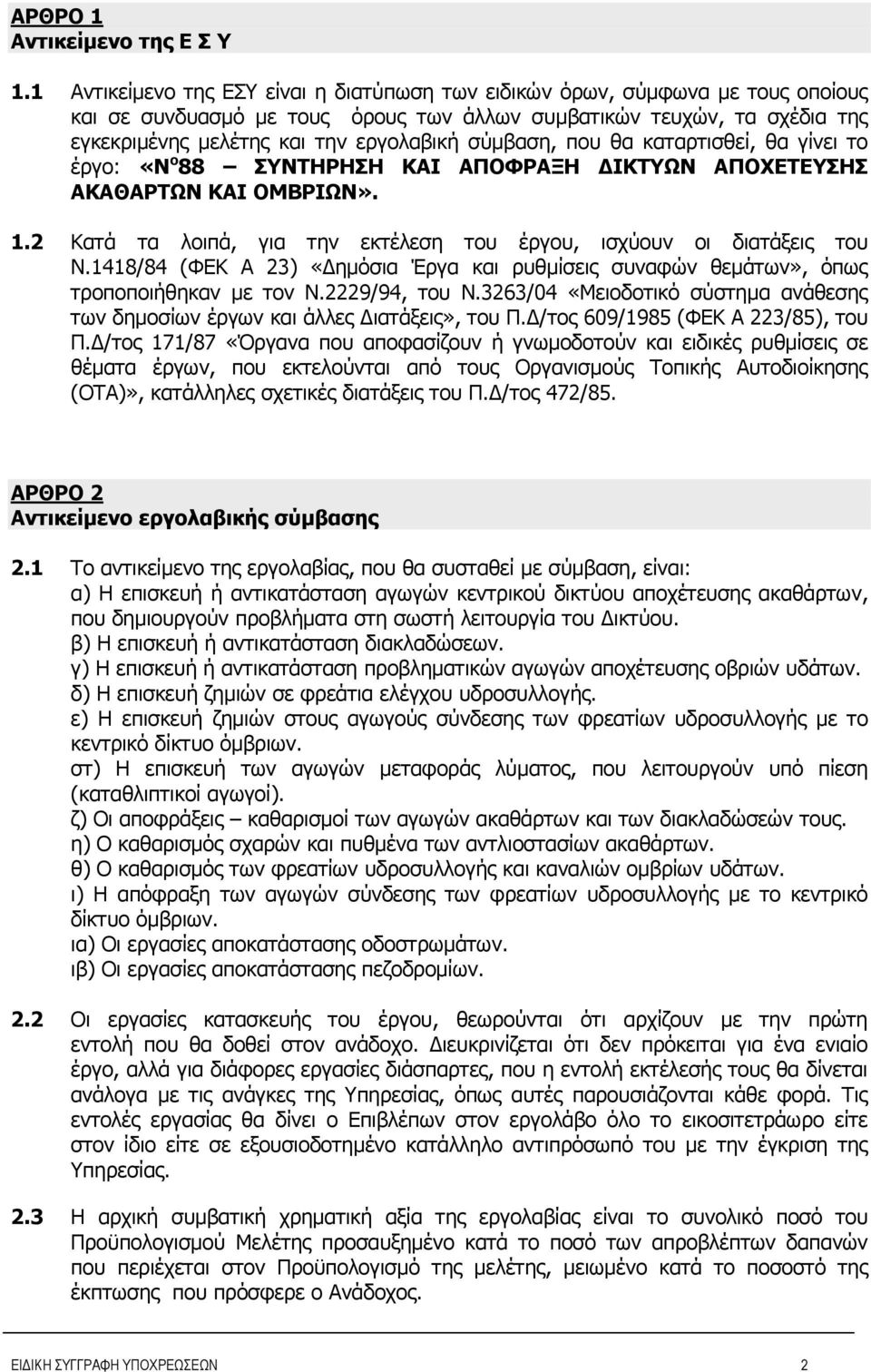 σύμβαση, που θα καταρτισθεί, θα γίνει το έργο: «Ν ο 88 ΣΥΝΤΗΡΗΣΗ ΚΑΙ ΑΠΟΦΡΑΞΗ ΔΙΚΤΥΩΝ ΑΠΟΧΕΤΕΥΣΗΣ ΑΚΑΘΑΡΤΩΝ ΚΑΙ ΟΜΒΡΙΩΝ». 1.2 Κατά τα λοιπά, για την εκτέλεση του έργου, ισχύουν οι διατάξεις του Ν.