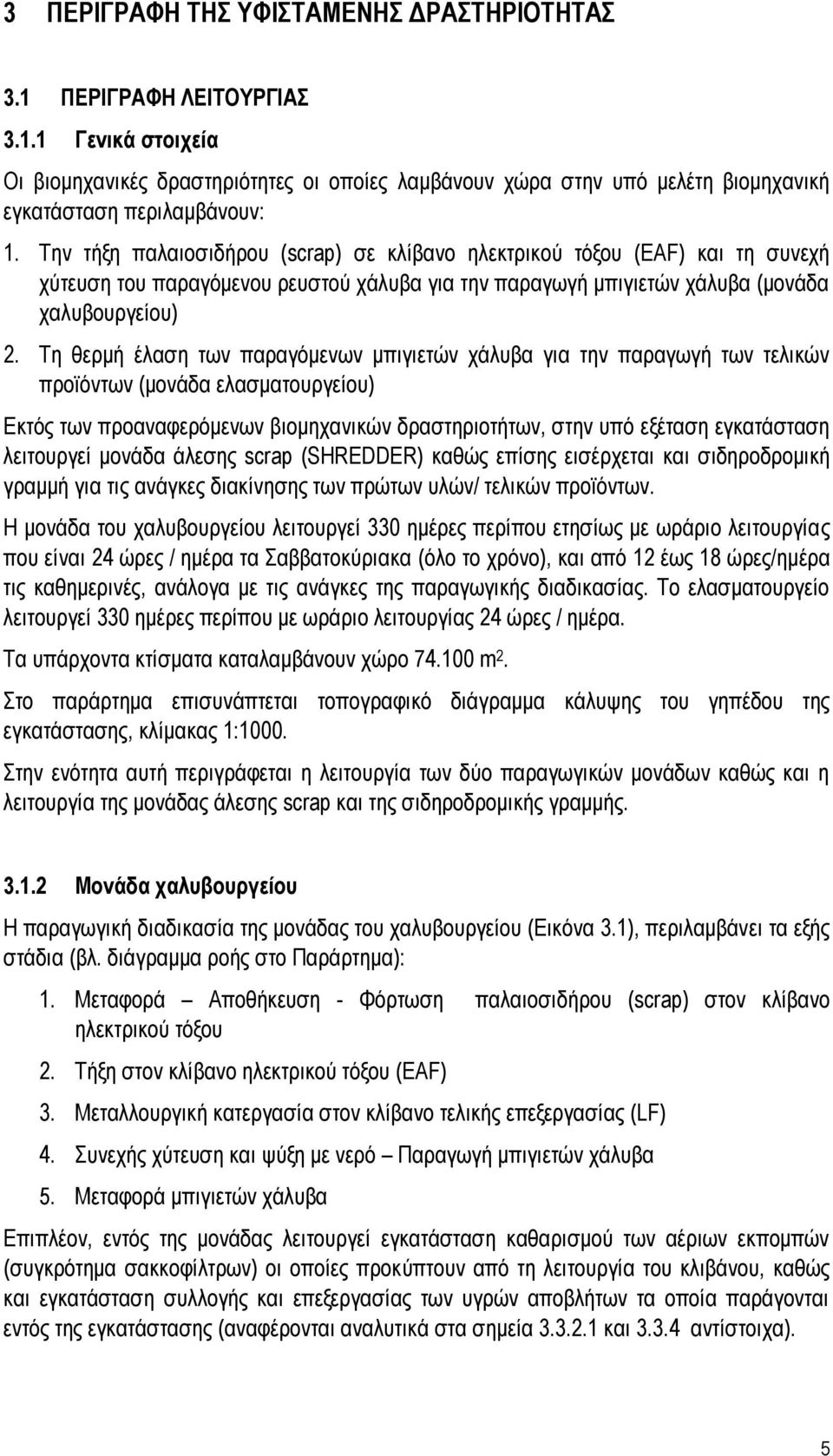 Τη θερμή έλαση των παραγόμενων μπιγιετών χάλυβα για την παραγωγή των τελικών προϊόντων (μονάδα ελασματουργείου) Εκτός των προαναφερόμενων βιομηχανικών δραστηριοτήτων, στην υπό εξέταση εγκατάσταση