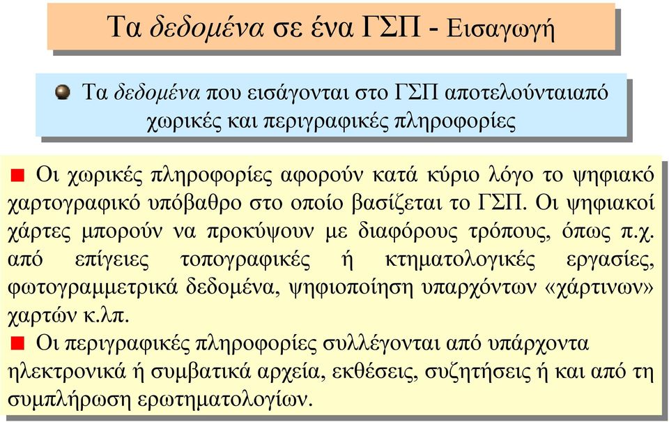 Οι Οιψηφιακοί χάρτες µπορούν να ναπροκύψουν µε µεδιαφόρους τρόπους, όπως π.χ. από επίγειες τοπογραφικές ή κτηµατολογικές εργασίες, φωτογραµµετρικά δεδοµένα, ψηφιοποίηση υπαρχόντων «χάρτινων» χαρτών κ.