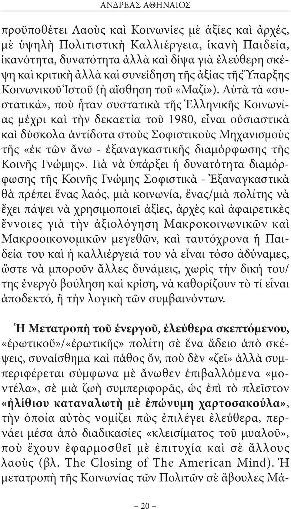 Αὐτὰ τὰ «συστατικά», ποὺ ἦταν συστατικὰ τῆς Ἑλληνικῆς Κοινωνίας µέχρι καὶ τὴν δεκαετία τοῦ 1980, εἶναι οὐσιαστικὰ καὶ δύσκολα ἀντίδοτα στοὺς Σοφιστικοὺς Μηχανισµοὺς τῆς «ἐκ τῶν ἄνω - ἐξαναγκαστικῆς