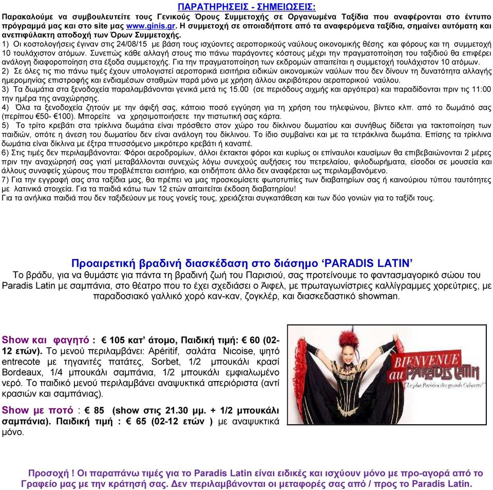 1) Οι κοστολογήσεις έγιναν στις 24/08/1 µε βάση τους ισχύοντες αεροπορικούς ναύλους οικονοµικής θέσης και φόρους και τη συµµετοχή 10 τουλάχιστον ατόµων.