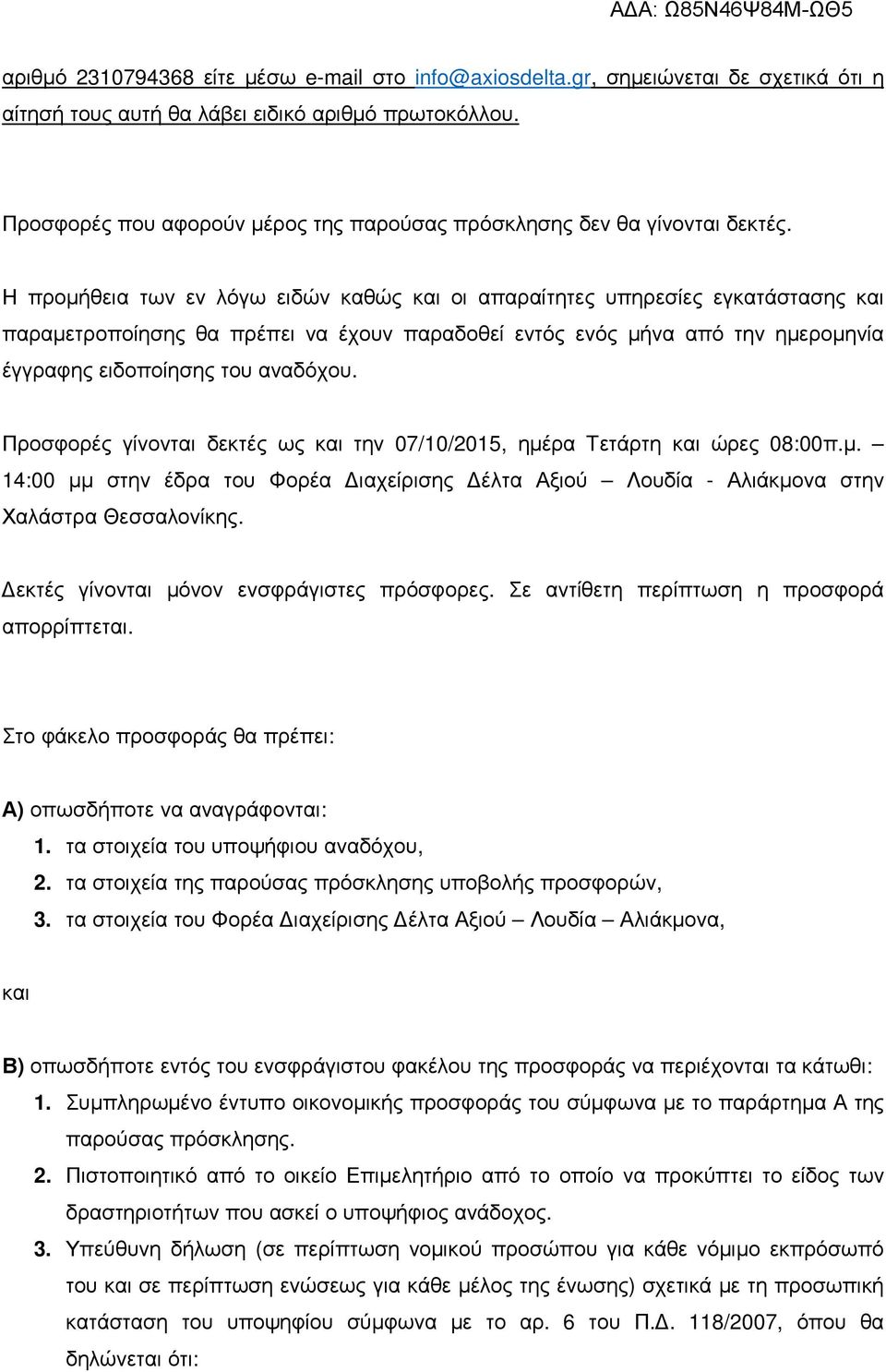 Η προμήθεια των εν λόγω ειδών καθώς και οι απαραίτητες υπηρεσίες εγκατάστασης και παραμετροποίησης θα πρέπει να έχουν παραδοθεί εντός ενός μήνα από την ημερομηνία έγγραφης ειδοποίησης του αναδόχου.