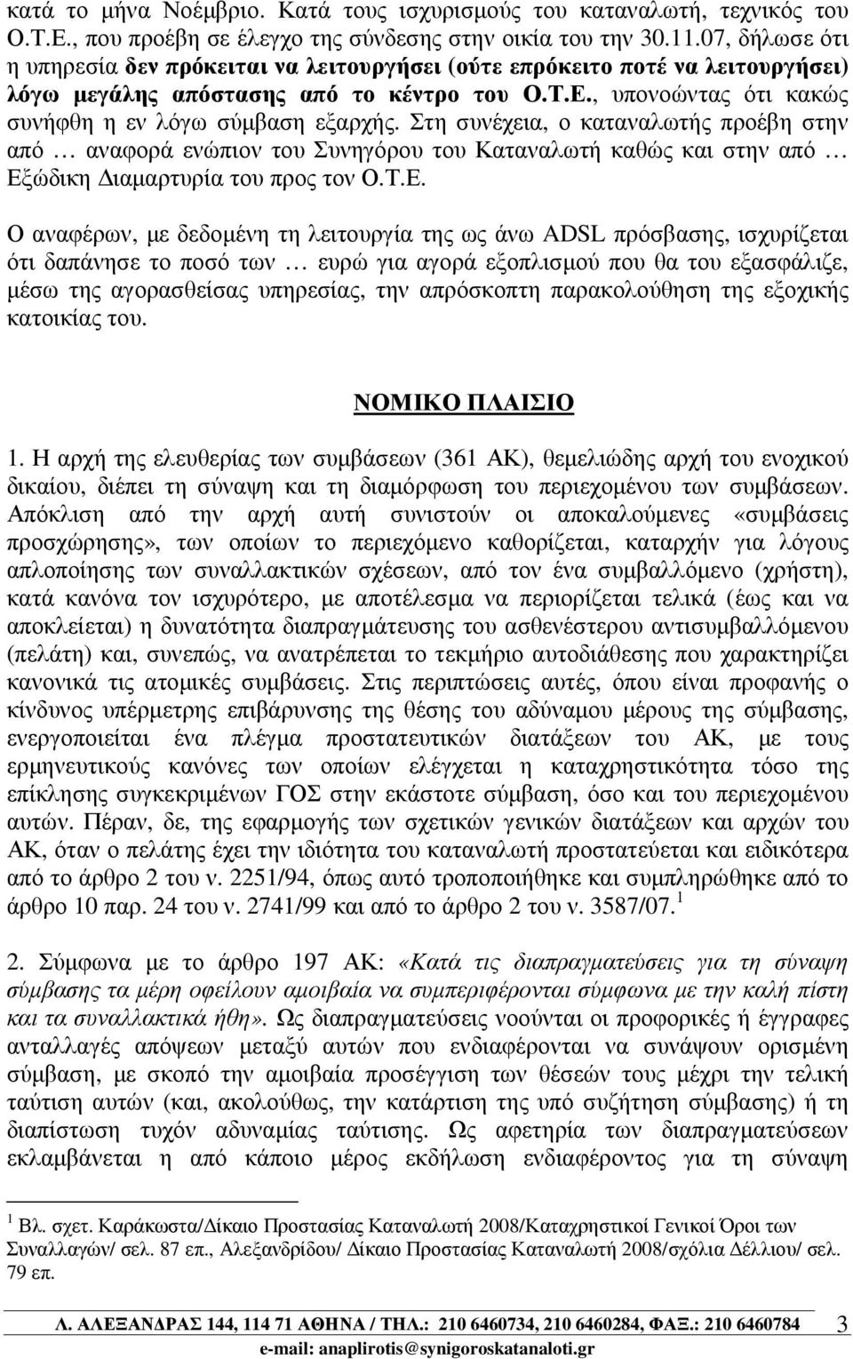 Στη συνέχεια, ο καταναλωτής προέβη στην από αναφορά ενώπιον του Συνηγόρου του Καταναλωτή καθώς και στην από Εξ