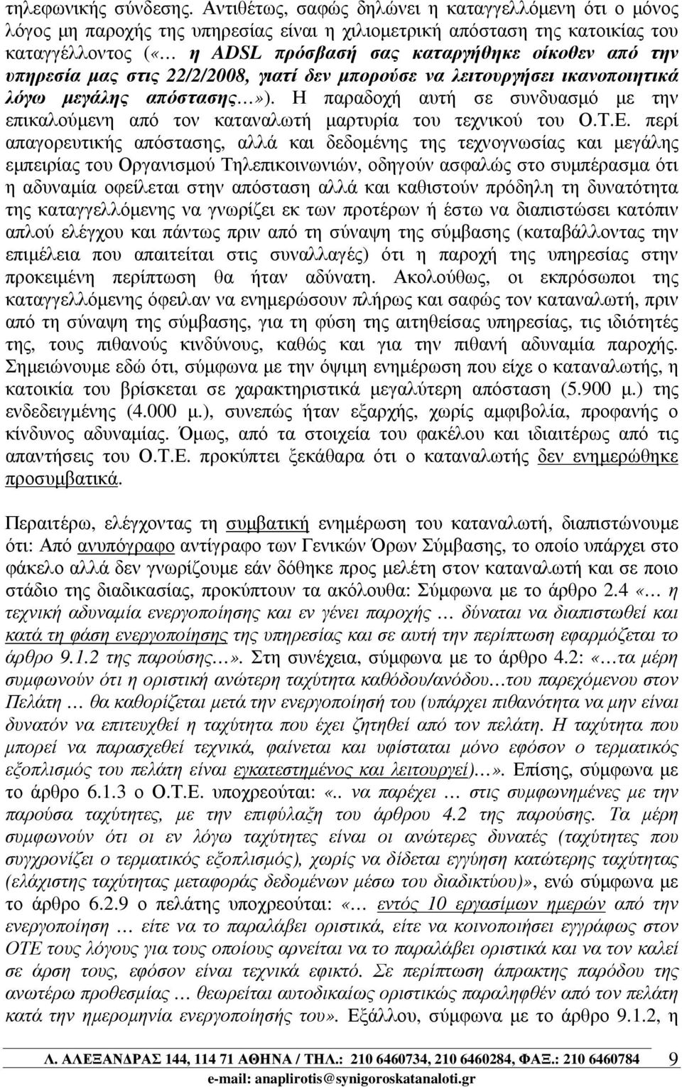 υπηρεσία µας στις 22/2/2008, γιατί δεν µπορούσε να λειτουργήσει ικανοποιητικά λόγω µεγάλης απόστασης»). Η παραδοχή αυτή σε συνδυασµό µε την επικαλούµενη από τον καταναλωτή µαρτυρία του τεχνικού του Ο.