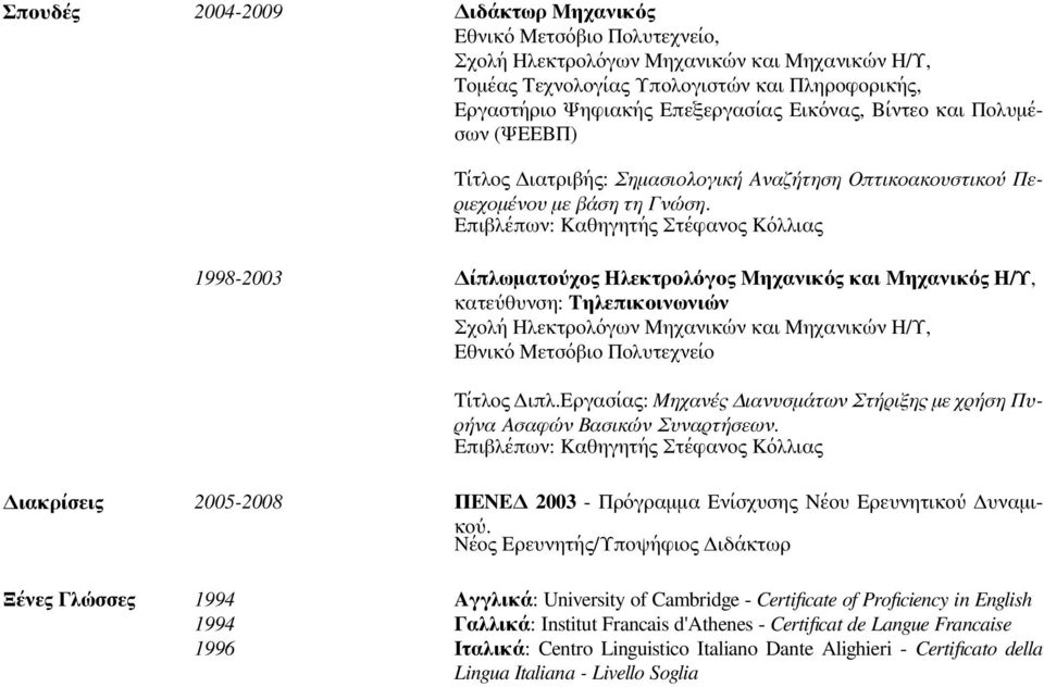 Επιβλέπων: Καθηγητής Στέφανος Κόλλιας 1998-2003 Δίπλωματούχος Ηλεκτρολόγος Μηχανικός και Μηχανικός Η/Υ, κατεύθυνση: Τηλεπικοινωνιών Εθνικό Μετσόβιο Πολυτεχνείο Τίτλος Διπλ.