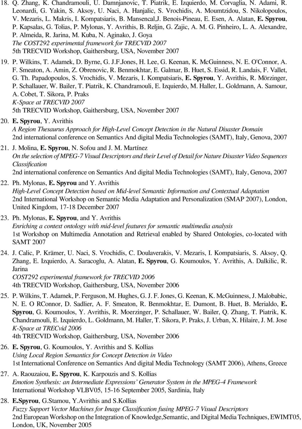 Almeida, R. Jarina, M. Kuba, N. Aginako, J. Goya The COST292 experimental framework for TRECVID 2007 5th TRECVID Workshop, Gaithersburg, USA, November 2007 19. P. Wilkins, T. Adamek, D. Byrne, G. J.F.