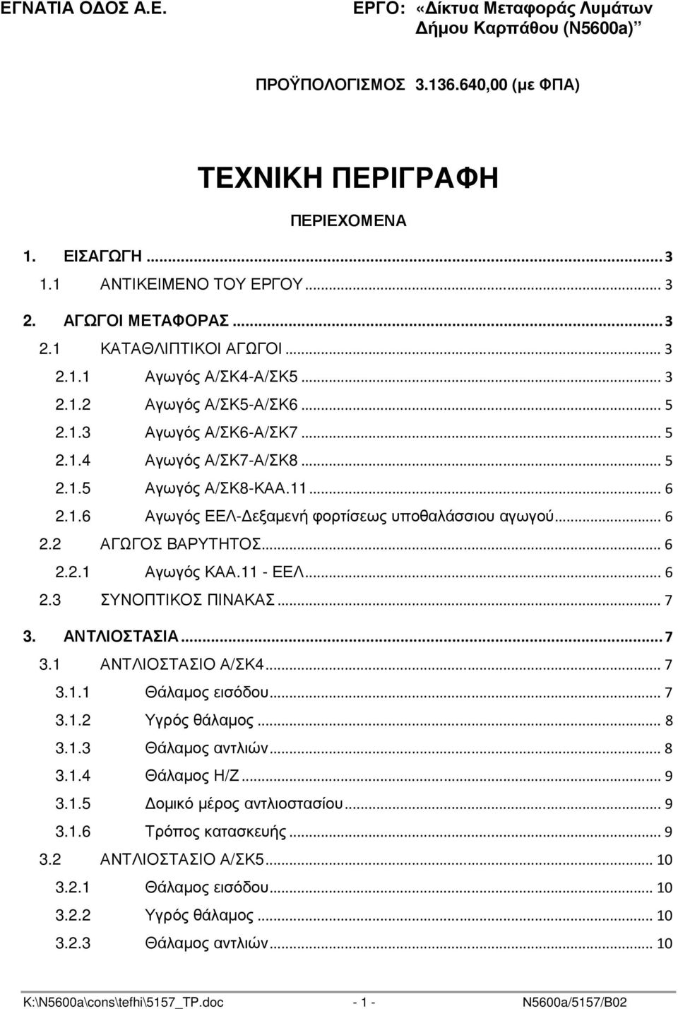 ..6 2.2 ΑΓΩΓΟΣ ΒΑΡΥΤΗΤΟΣ...6 2.2.1 Αγωγός ΚΑΑ.11 - ΕΕΛ...6 2.3 ΣΥΝΟΠΤΙΚΟΣ ΠΙΝΑΚΑΣ...7 3. ΑΝΤΛΙΟΣΤΑΣΙΑ...7 3.1 ΑΝΤΛΙΟΣΤΑΣΙΟ Α/ΣΚ4...7 3.1.1 Θάλαµος εισόδου...7 3.1.2 Υγρός θάλαµος...8 3.1.3 Θάλαµος αντλιών.