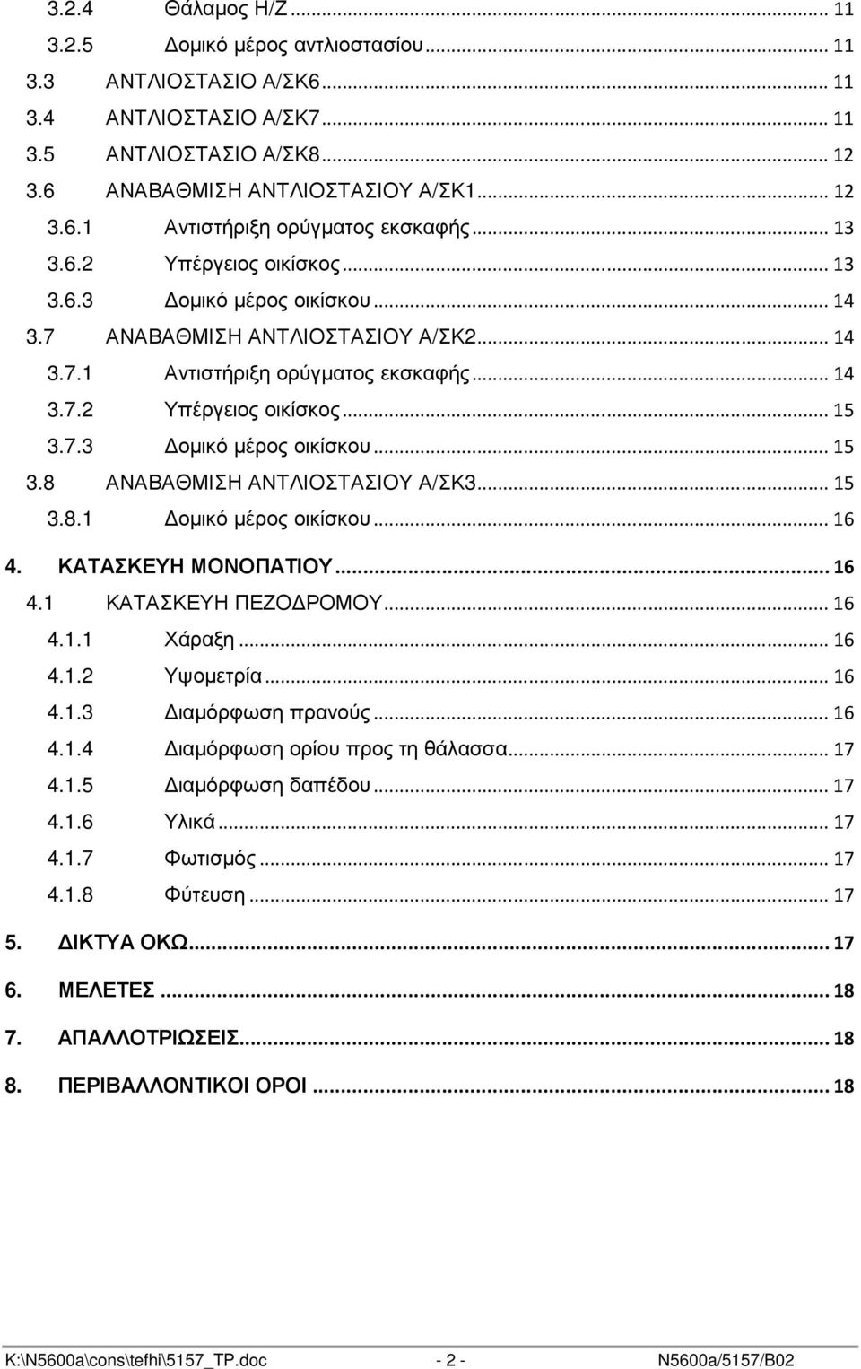 7.3 οµικό µέρος οικίσκου...15 3.8 ΑΝΑΒΑΘΜΙΣΗ ΑΝΤΛΙΟΣΤΑΣΙΟΥ Α/ΣΚ3...15 3.8.1 οµικό µέρος οικίσκου...16 4. ΚΑΤΑΣΚΕΥΗ ΜΟΝΟΠΑΤΙΟΥ...16 4.1 ΚΑΤΑΣΚΕΥΗ ΠΕΖΟ ΡΟΜΟΥ...16 4.1.1 Χάραξη...16 4.1.2 Υψοµετρία...16 4.1.3 ιαµόρφωση πρανούς.